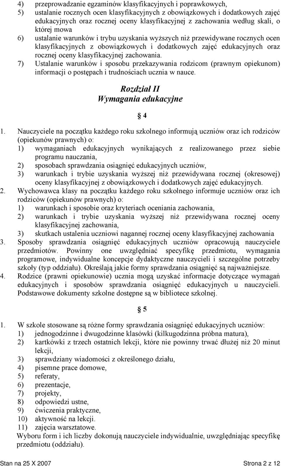 oceny klasyfikacyjnej zachowania. 7) Ustalanie warunków i sposobu przekazywania rodzicom (prawnym opiekunom) informacji o postępach i trudnościach ucznia w nauce. Rozdział II Wymagania edukacyjne 4 1.