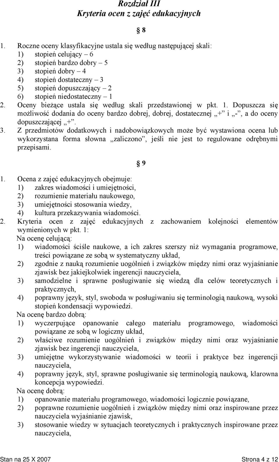 niedostateczny 1 2. Oceny bieżące ustala się według skali przedstawionej w pkt. 1. Dopuszcza się możliwość dodania do oceny bardzo dobrej, dobrej, dostatecznej + i -, a do oceny dopuszczającej +. 3.