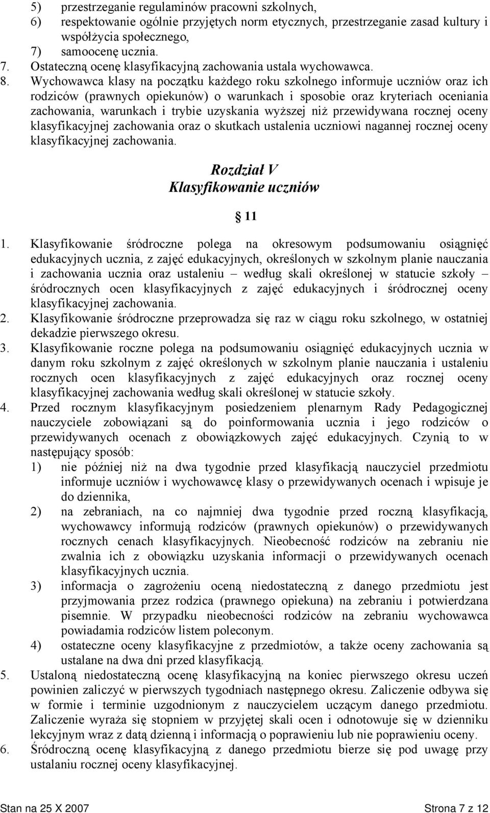 Wychowawca klasy na początku każdego roku szkolnego informuje uczniów oraz ich rodziców (prawnych opiekunów) o warunkach i sposobie oraz kryteriach oceniania zachowania, warunkach i trybie uzyskania