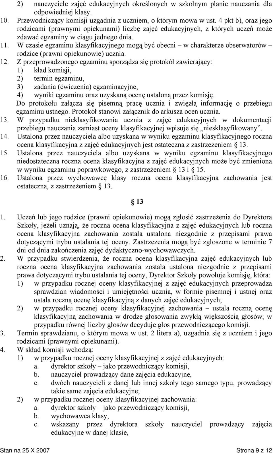 W czasie egzaminu klasyfikacyjnego mogą być obecni w charakterze obserwatorów rodzice (prawni opiekunowie) ucznia. 12.