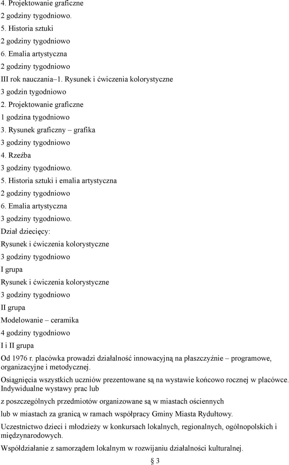 Dział dziecięcy: Rysunek i ćwiczenia kolorystyczne I grupa Rysunek i ćwiczenia kolorystyczne II grupa Modelowanie ceramika 4 godziny tygodniowo I i II grupa Od 1976 r.