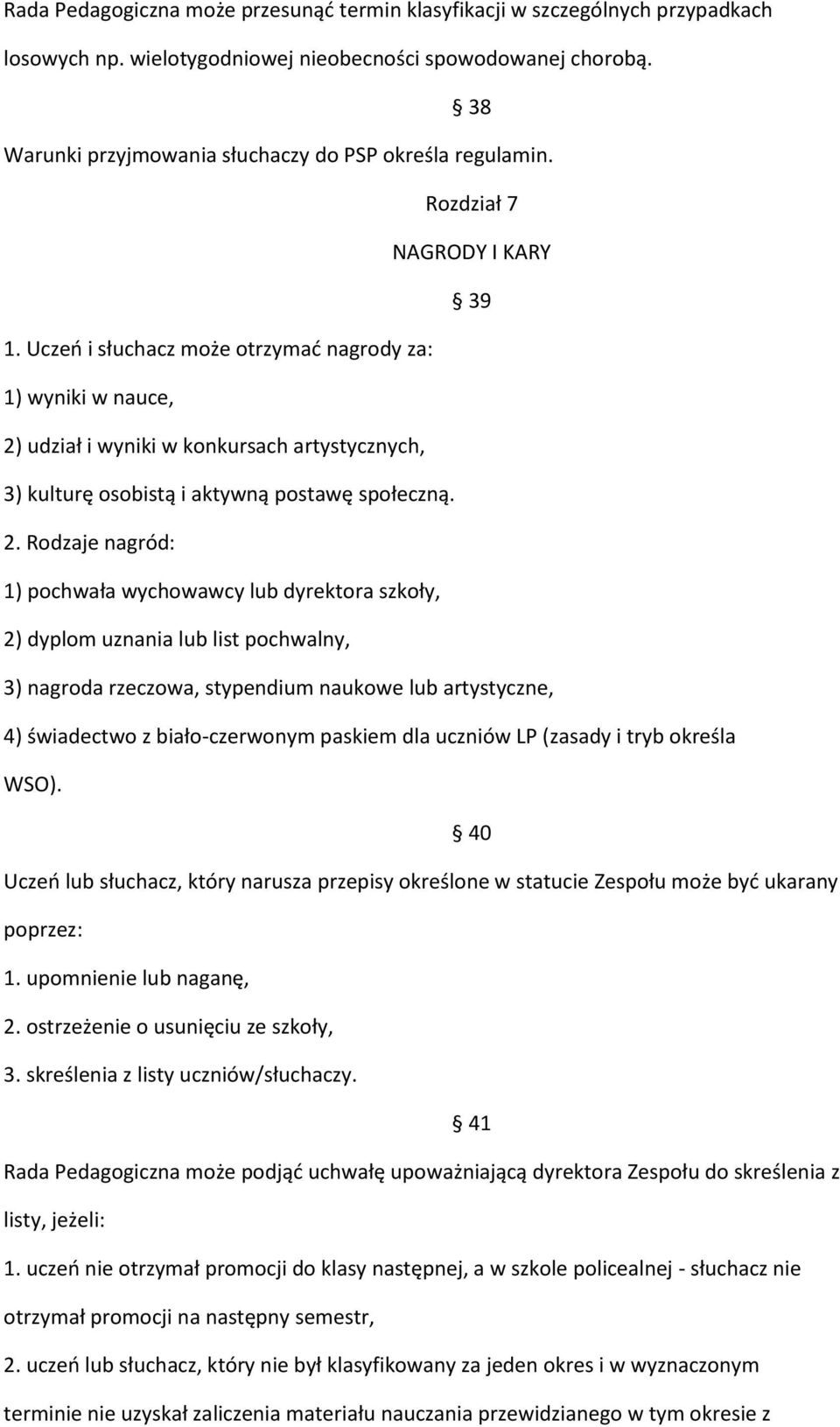 Uczeń i słuchacz może otrzymać nagrody za: 1) wyniki w nauce, 2)