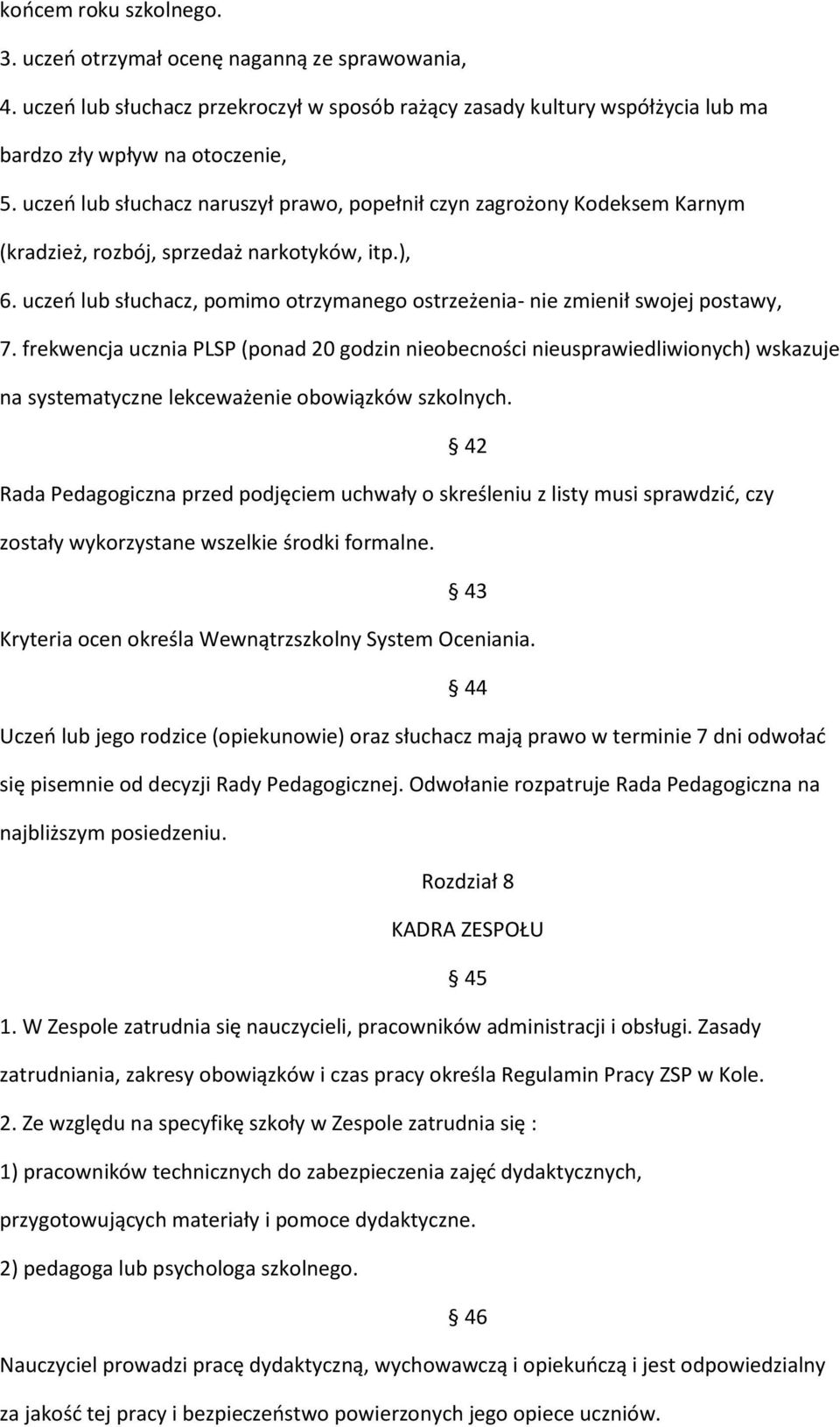 uczeń lub słuchacz, pomimo otrzymanego ostrzeżenia- nie zmienił swojej postawy, 7.