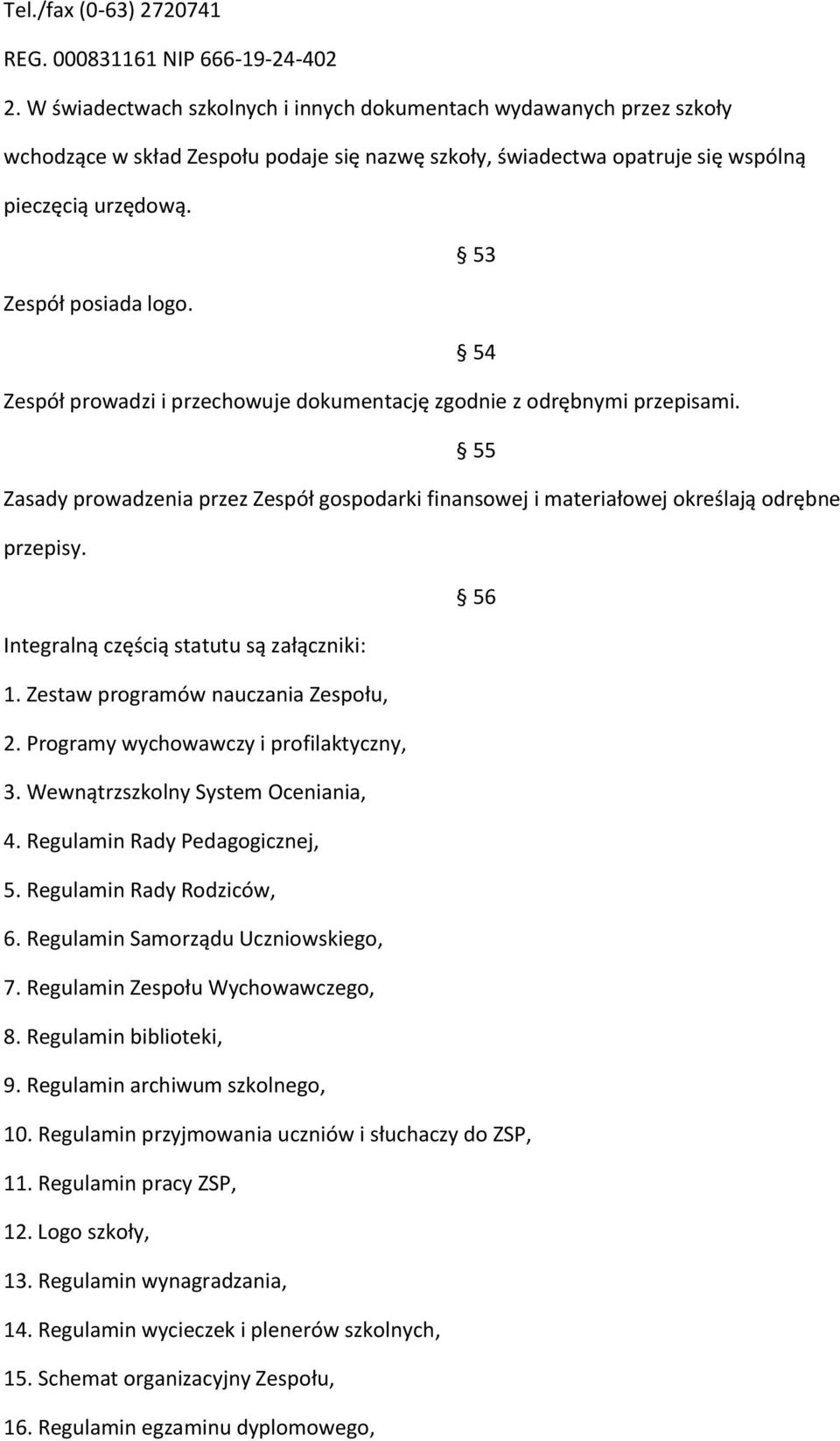 54 Zespół prowadzi i przechowuje dokumentację zgodnie z odrębnymi przepisami. 55 Zasady prowadzenia przez Zespół gospodarki finansowej i materiałowej określają odrębne przepisy.