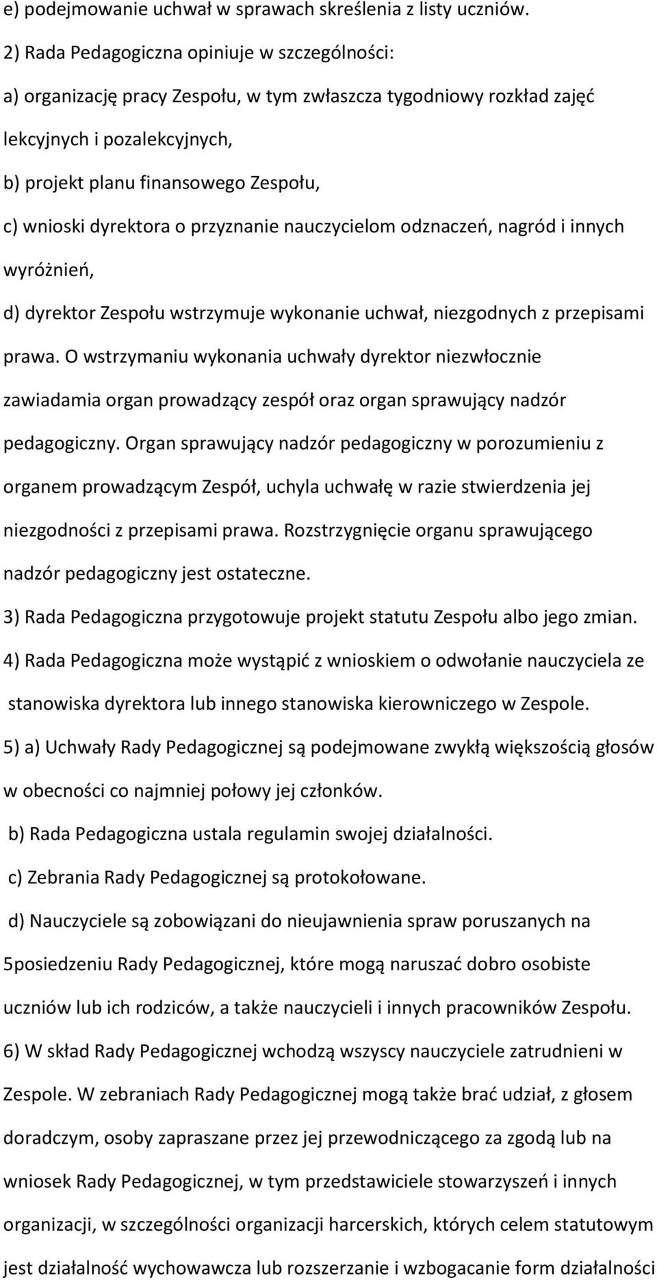 dyrektora o przyznanie nauczycielom odznaczeń, nagród i innych wyróżnień, d) dyrektor Zespołu wstrzymuje wykonanie uchwał, niezgodnych z przepisami prawa.