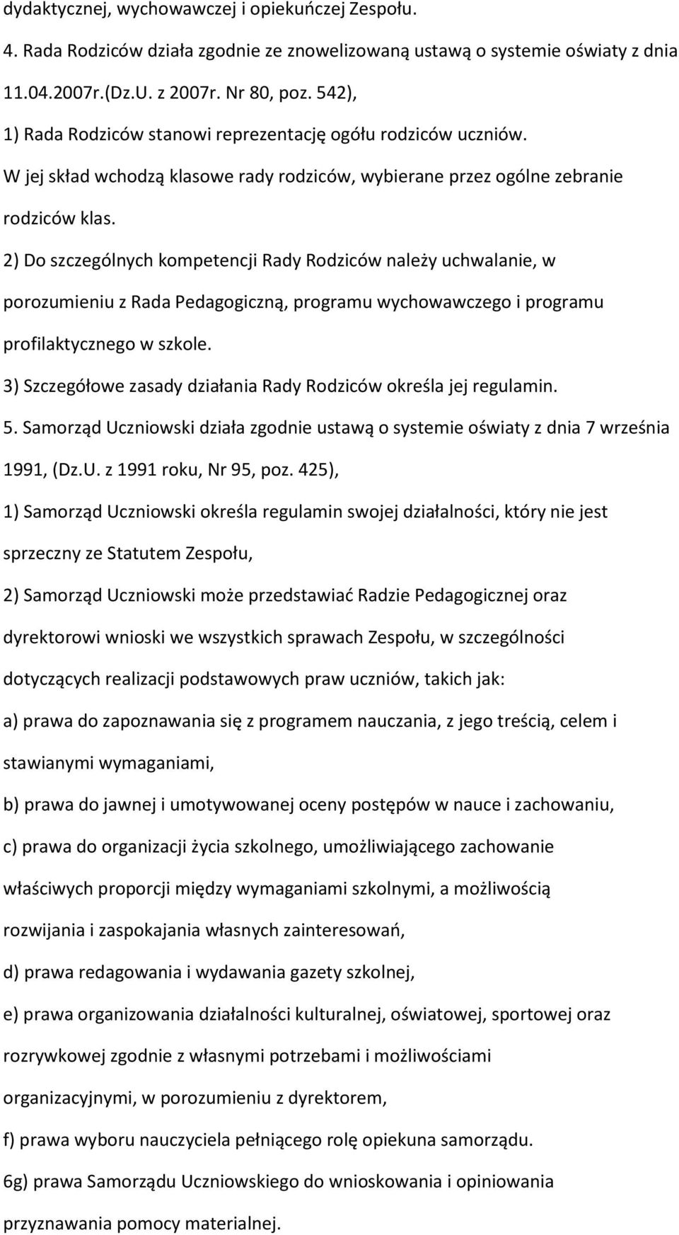 2) Do szczególnych kompetencji Rady Rodziców należy uchwalanie, w porozumieniu z Rada Pedagogiczną, programu wychowawczego i programu profilaktycznego w szkole.