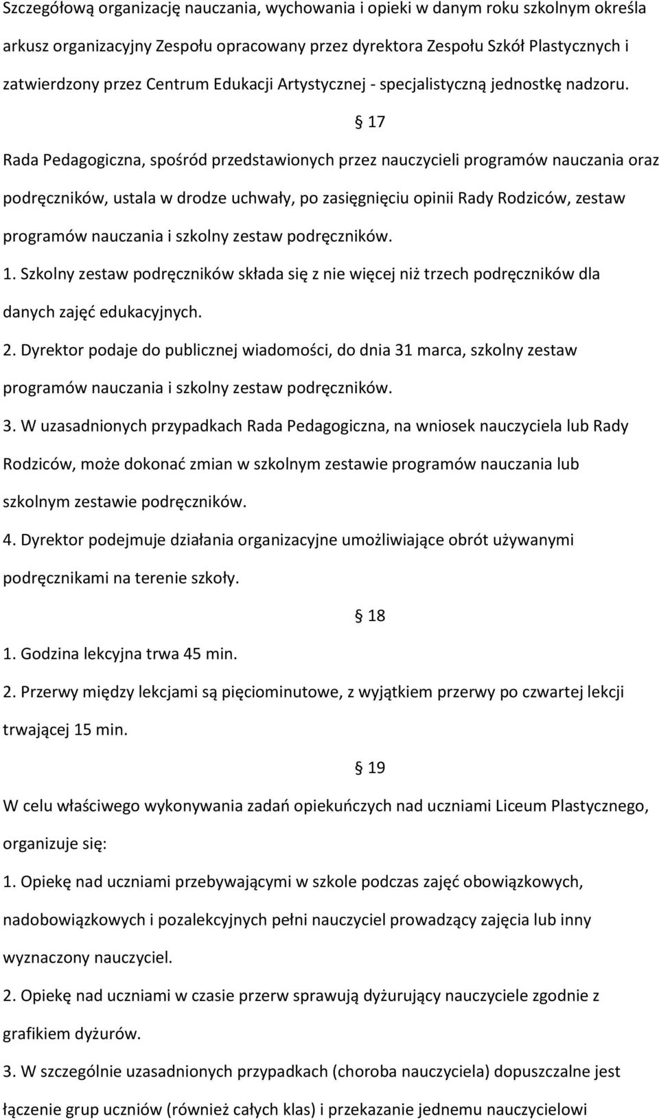 17 Rada Pedagogiczna, spośród przedstawionych przez nauczycieli programów nauczania oraz podręczników, ustala w drodze uchwały, po zasięgnięciu opinii Rady Rodziców, zestaw programów nauczania i