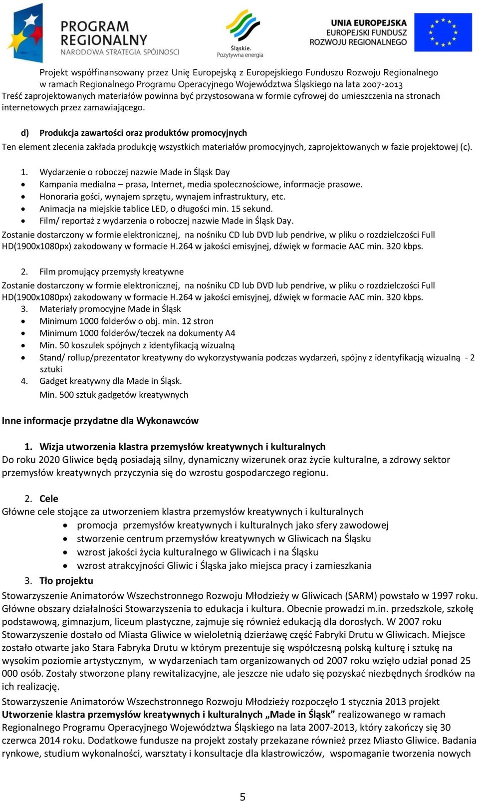 Wydarzenie o roboczej nazwie Made in Śląsk Day Kampania medialna prasa, Internet, media społecznościowe, informacje prasowe. Honoraria gości, wynajem sprzętu, wynajem infrastruktury, etc.