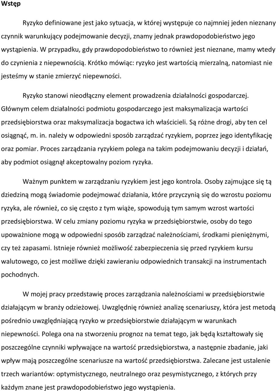 Krótko mówiąc: ryzyko jest wartością mierzalną, natomiast nie jesteśmy w stanie zmierzyd niepewności. Ryzyko stanowi nieodłączny element prowadzenia działalności gospodarczej.