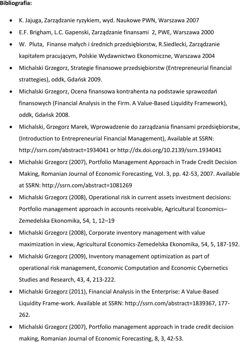 Siedlecki, Zarządzanie kapitałem pracującym, Polskie Wydawnictwo Ekonomiczne, Warszawa 2004 Michalski Grzegorz, Strategie finansowe przedsiębiorstw (Entrepreneurial financial strattegies), oddk,