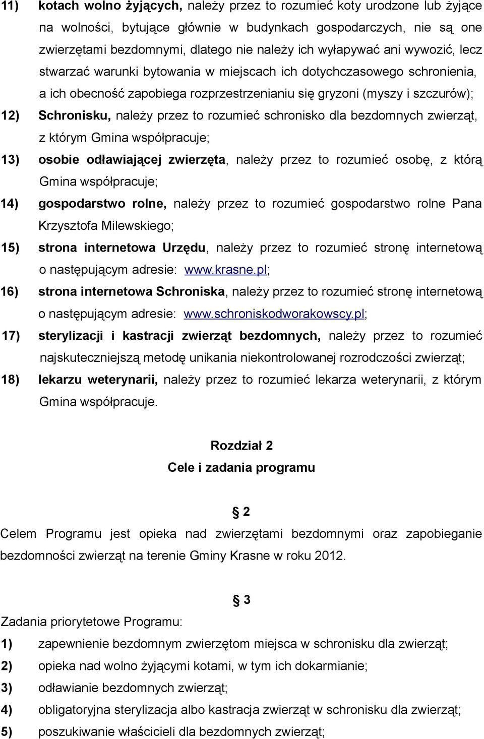 przez to rozumieć schronisko dla bezdomnych zwierząt, z którym Gmina współpracuje; 13) osobie odławiającej zwierzęta, należy przez to rozumieć osobę, z którą Gmina współpracuje; 14) gospodarstwo