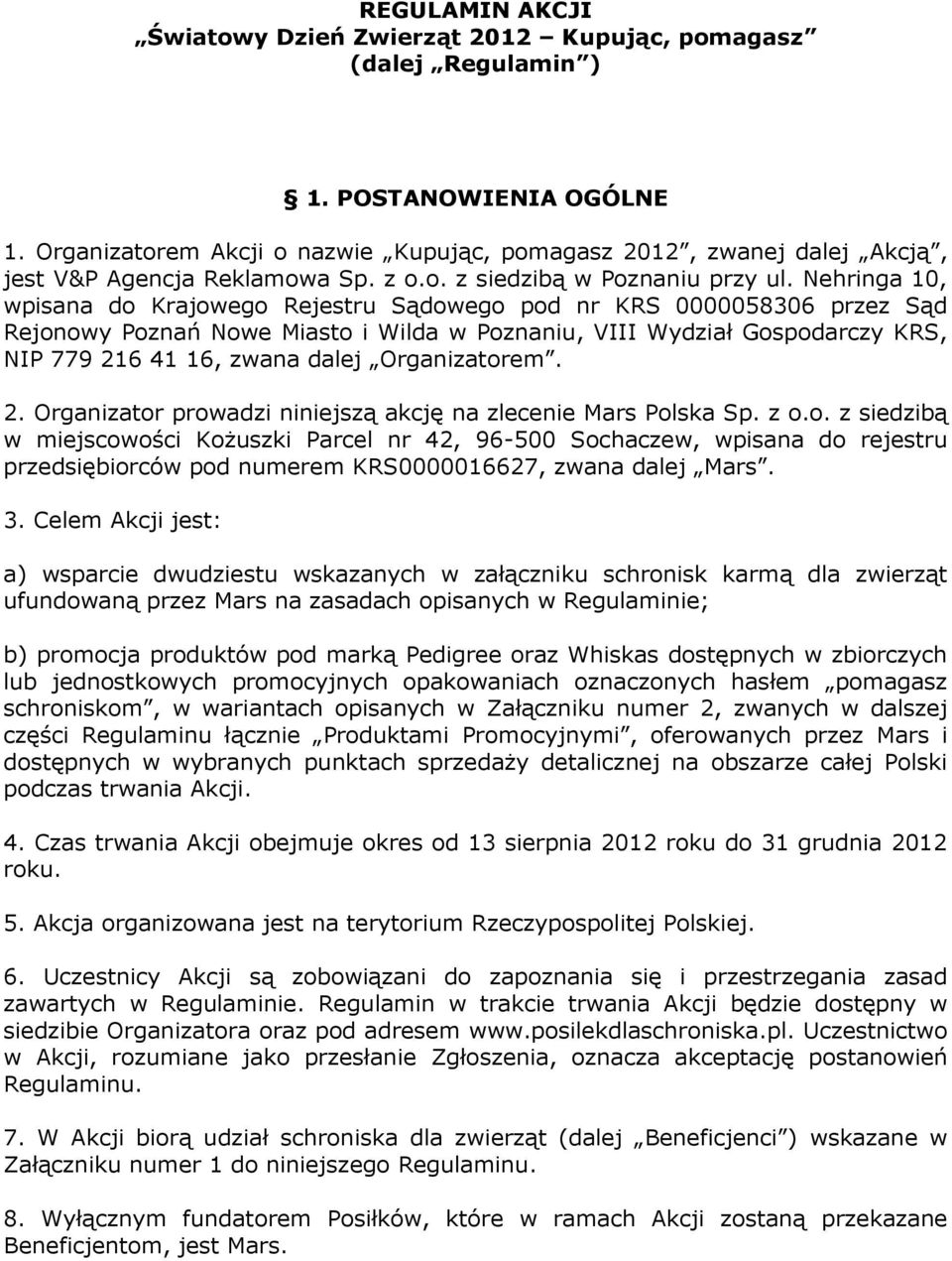 Nehringa 10, wpisana do Krajowego Rejestru Sądowego pod nr KRS 0000058306 przez Sąd Rejonowy Poznań Nowe Miasto i Wilda w Poznaniu, VIII Wydział Gospodarczy KRS, NIP 779 216 41 16, zwana dalej