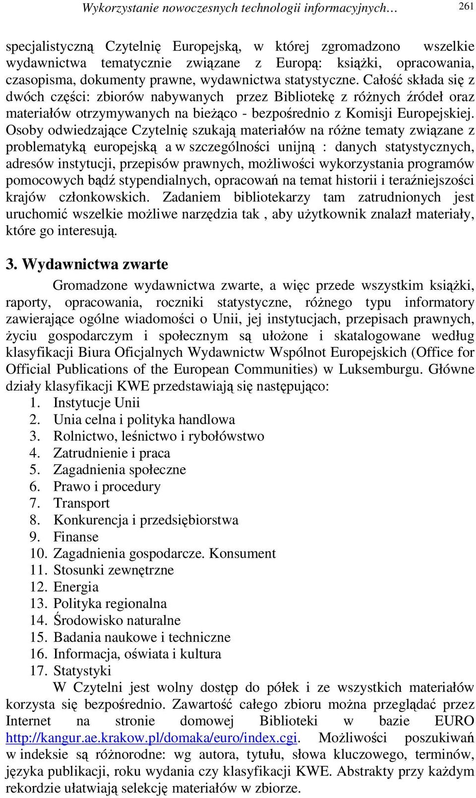 Osoby odwiedzajce Czytelni szukaj materiałów na róne tematy zwizane z problematyk europejsk a w szczególnoci unijn : danych statystycznych, adresów instytucji, przepisów prawnych, moliwoci
