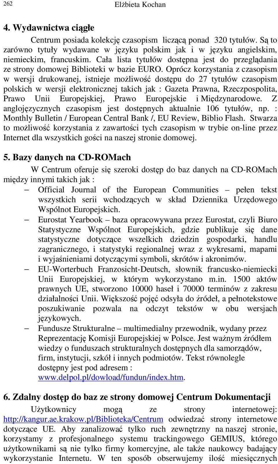 Oprócz korzystania z czasopism w wersji drukowanej, istnieje moliwo dostpu do 27 tytułów czasopism polskich w wersji elektronicznej takich jak : Gazeta Prawna, Rzeczpospolita, Prawo Unii