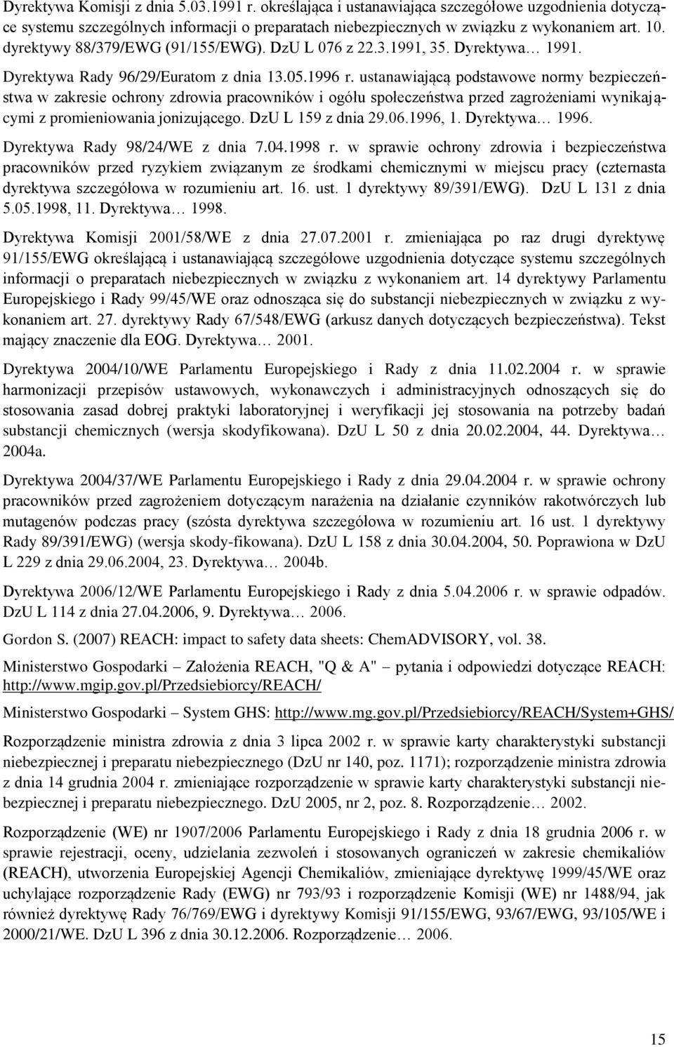 ustanawiającą podstawowe normy bezpieczeństwa w zakresie ochrony zdrowia pracowników i ogółu społeczeństwa przed zagrożeniami wynikającymi z promieniowania jonizującego. DzU L 159 z dnia 29.06.