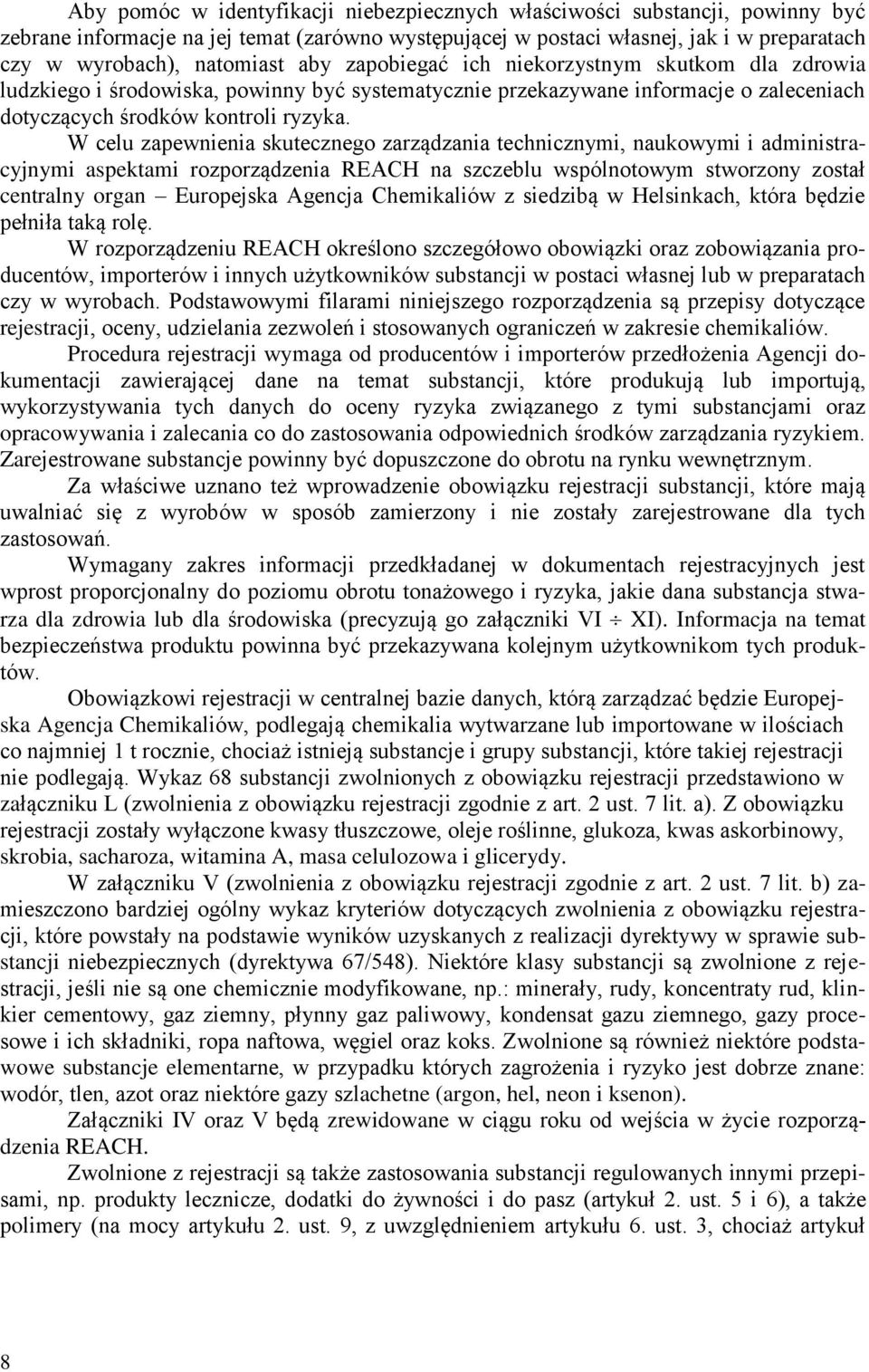 W celu zapewnienia skutecznego zarządzania technicznymi, naukowymi i administracyjnymi aspektami rozporządzenia REACH na szczeblu wspólnotowym stworzony został centralny organ Europejska Agencja