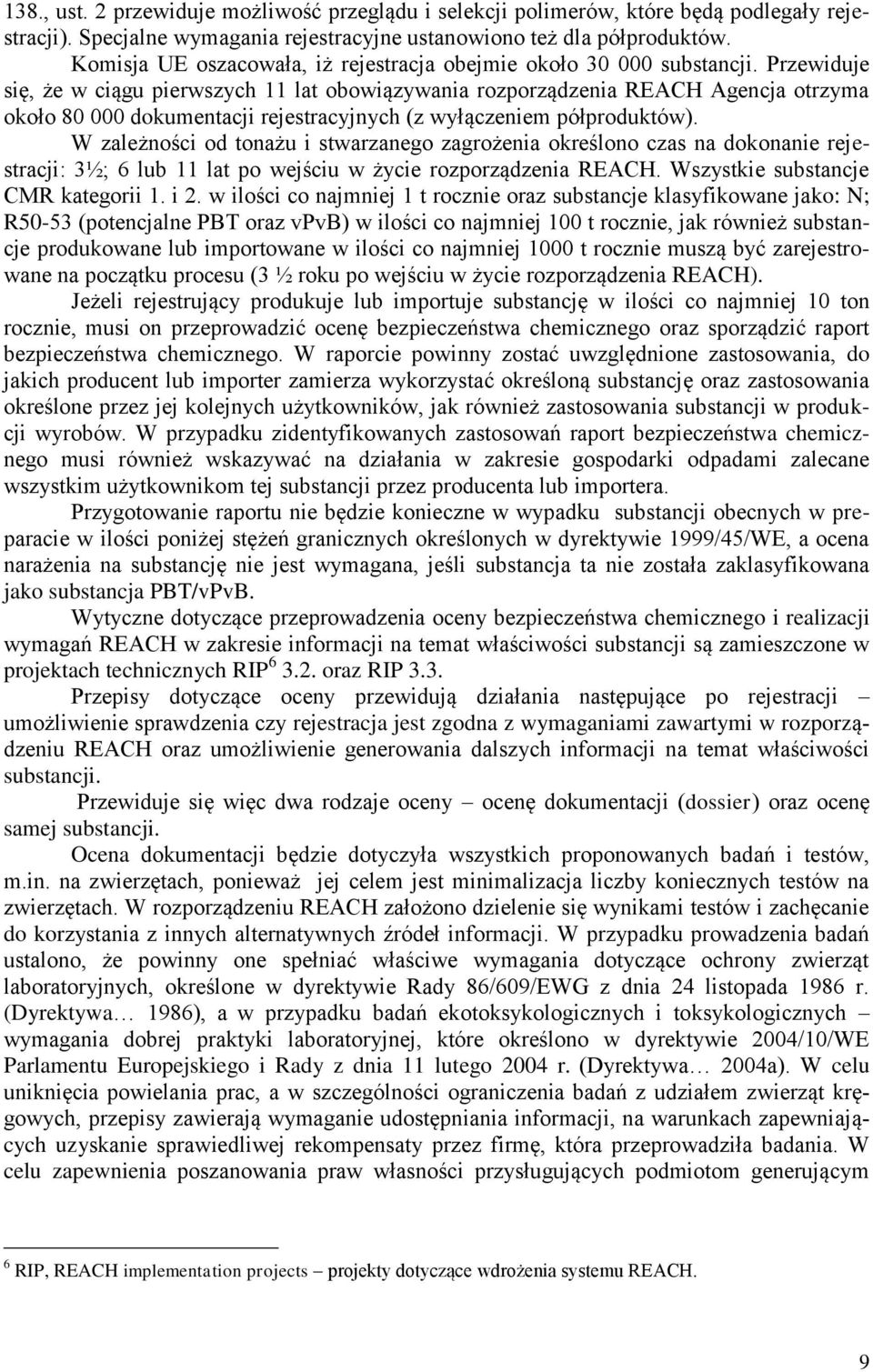 Przewiduje się, że w ciągu pierwszych 11 lat obowiązywania rozporządzenia REACH Agencja otrzyma około 80 000 dokumentacji rejestracyjnych (z wyłączeniem półproduktów).