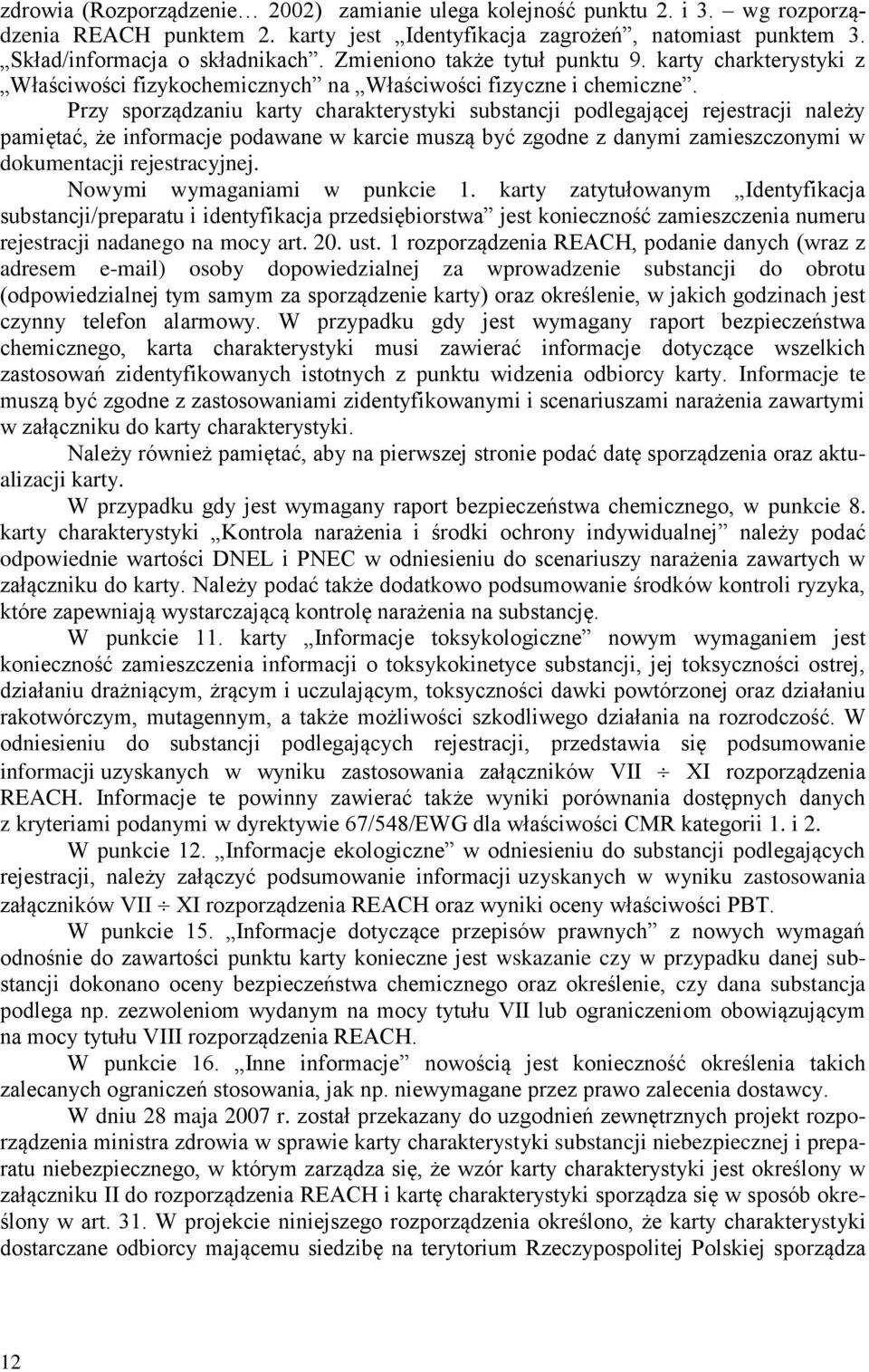 Przy sporządzaniu karty charakterystyki substancji podlegającej rejestracji należy pamiętać, że informacje podawane w karcie muszą być zgodne z danymi zamieszczonymi w dokumentacji rejestracyjnej.