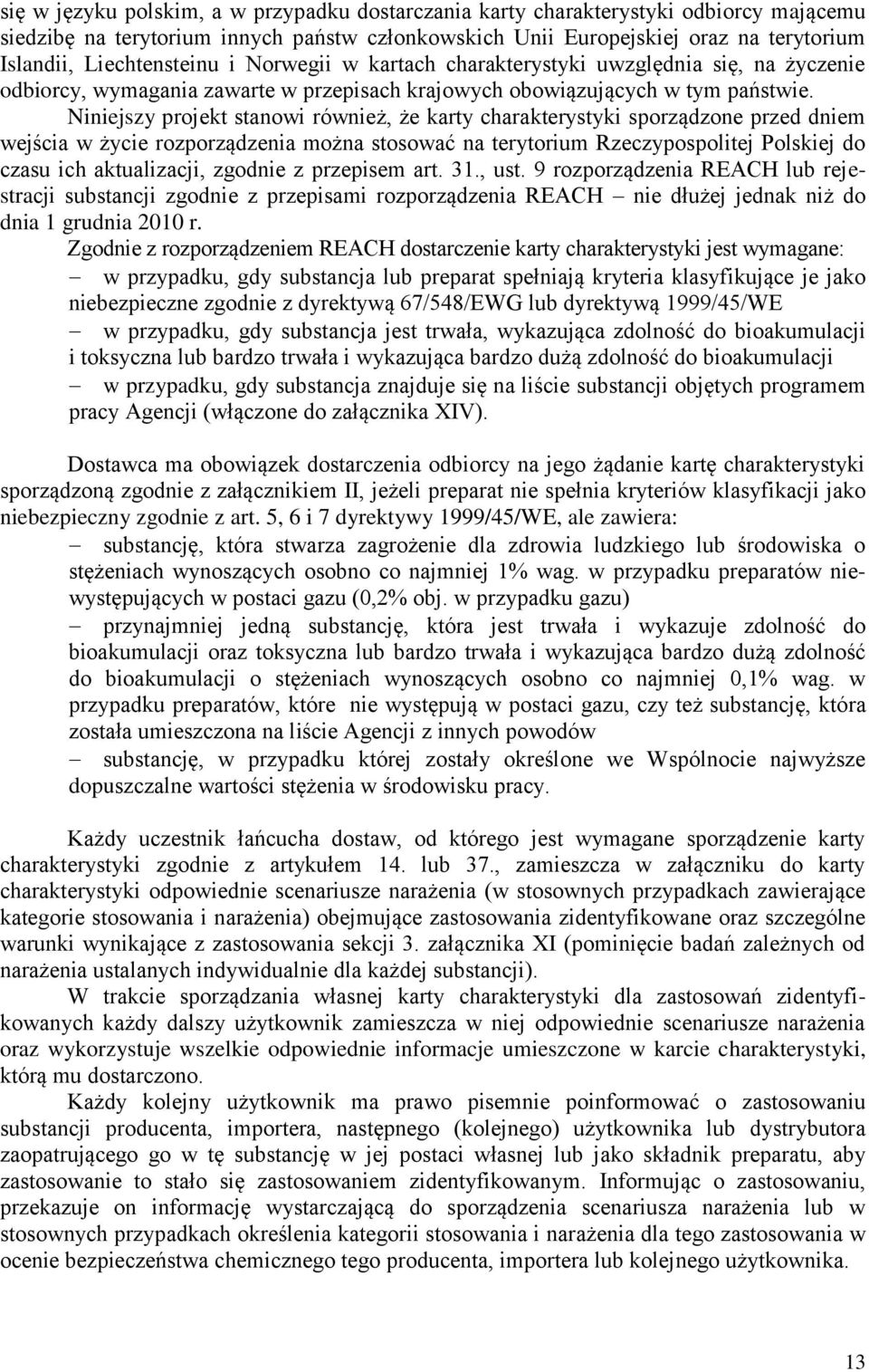 Niniejszy projekt stanowi również, że karty charakterystyki sporządzone przed dniem wejścia w życie rozporządzenia można stosować na terytorium Rzeczypospolitej Polskiej do czasu ich aktualizacji,