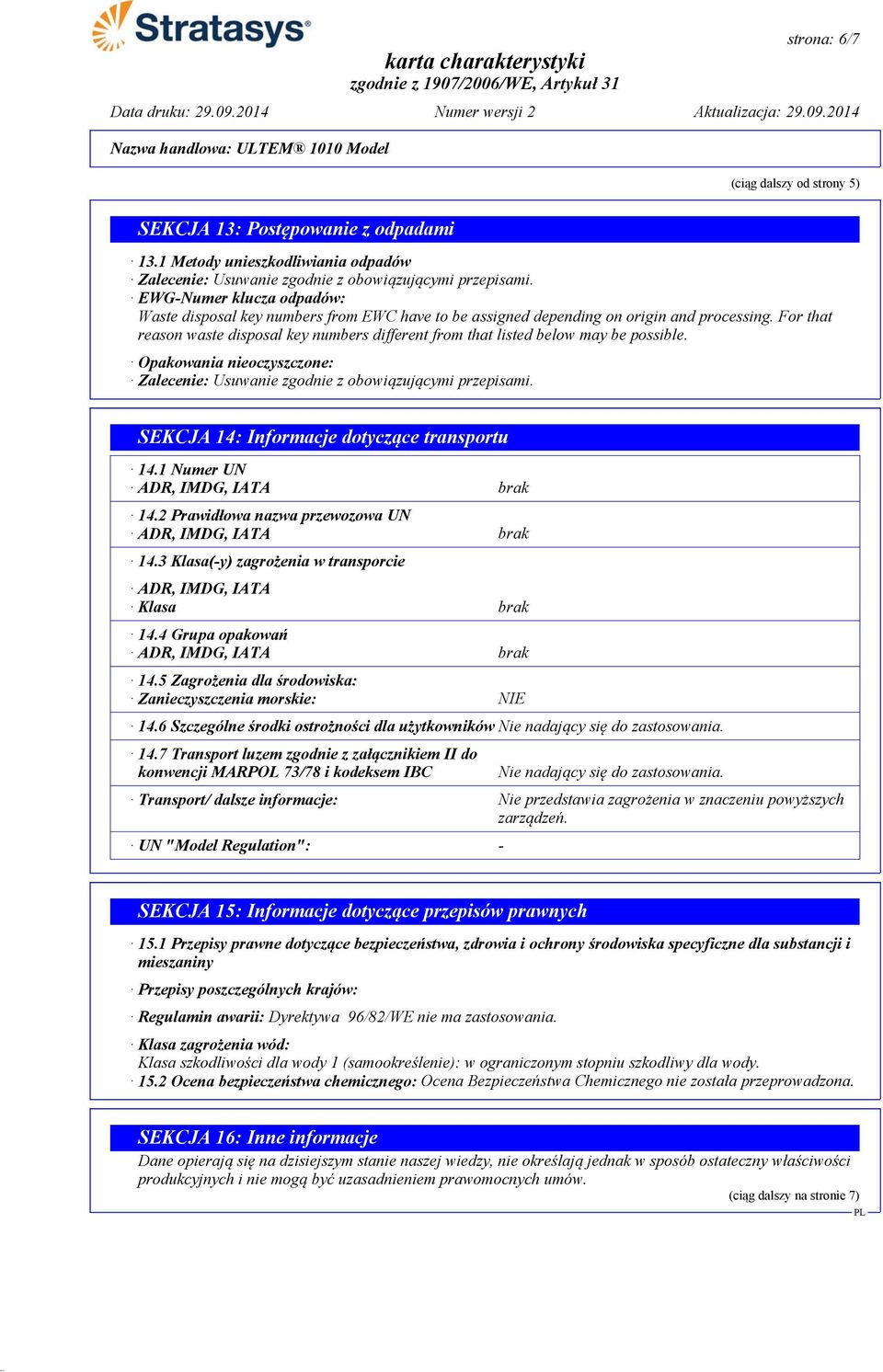 For that reason waste disposal key numbers different from that listed below may be possible. Opakowania nieoczyszczone: Zalecenie: Usuwanie zgodnie z obowiązującymi przepisami.