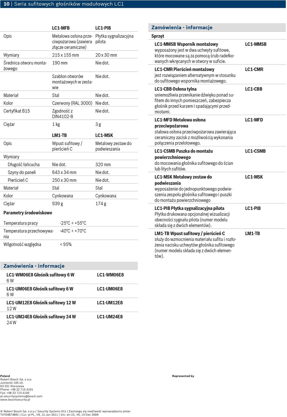 Certyfikat B1 Zgodność z DIN412 8 Ciężar 1 kg 3 g LM1 TB Opis Wpust sufitowy / pierścień C Wymiary Nie dot. LC1 MSK Długość łańcucha Nie dot. 32 mm Szyny do paneli 643 x 34 mm Nie dot.