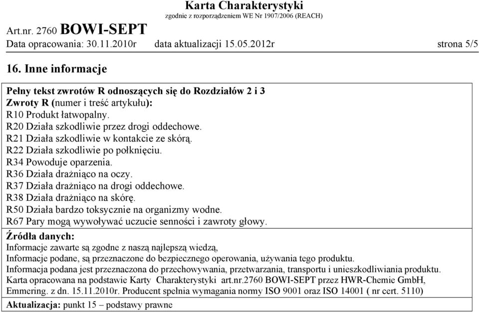 R21 Działa szkodliwie w kontakcie ze skórą. R22 Działa szkodliwie po połknięciu. R34 Powoduje oparzenia. R36 Działa drażniąco na oczy. R37 Działa drażniąco na drogi oddechowe.