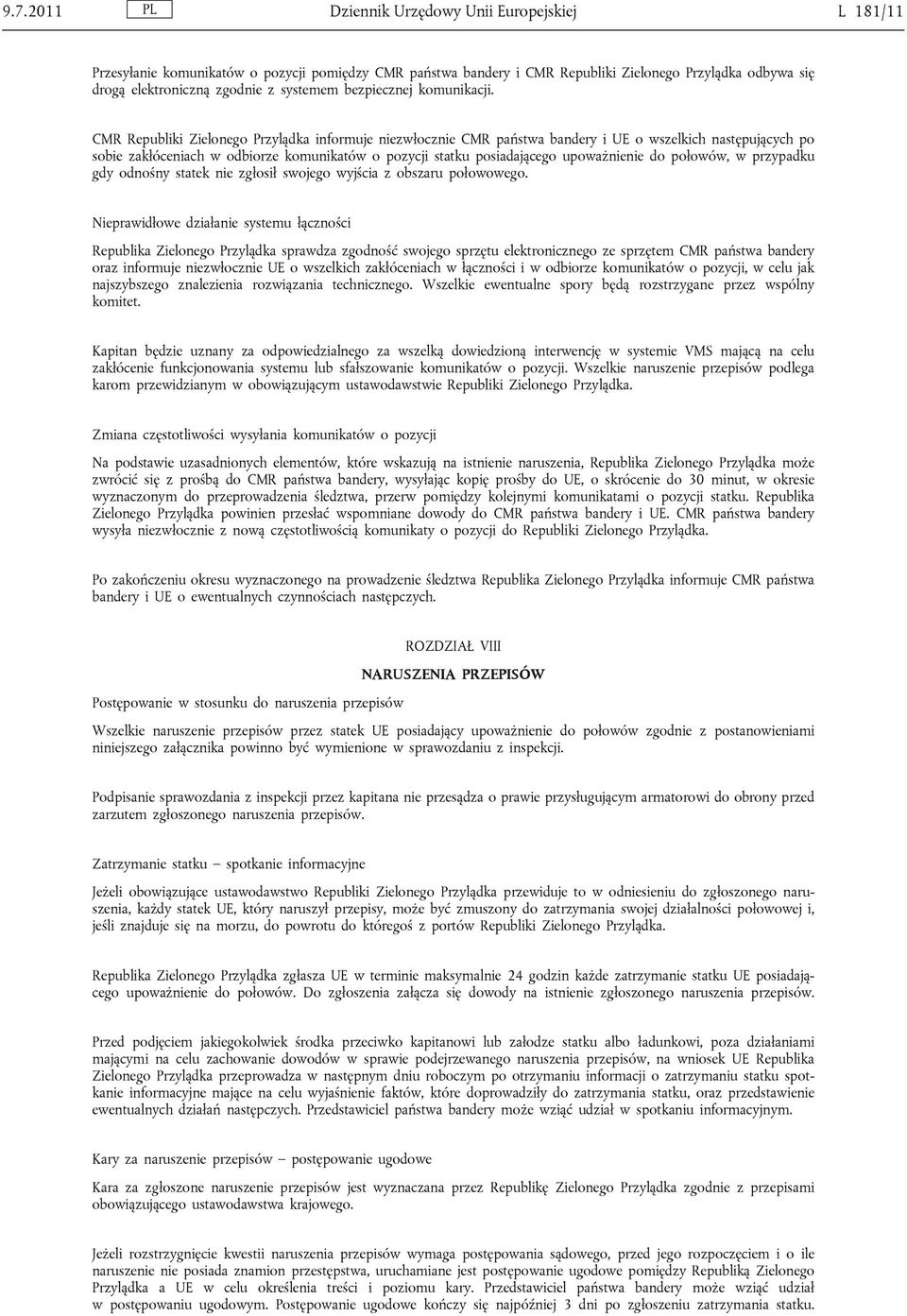 CMR Republiki Zielonego Przylądka informuje niezwłocznie CMR państwa bandery i UE o wszelkich następujących po sobie zakłóceniach w odbiorze komunikatów o pozycji statku posiadającego upoważnienie do