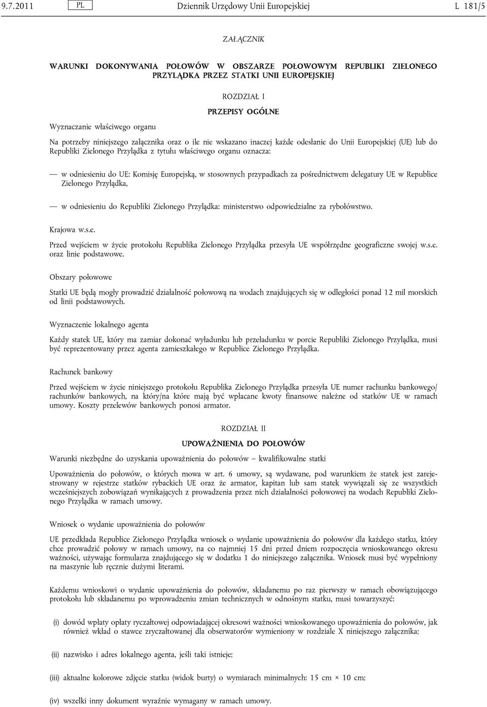 organu oznacza: w odniesieniu do UE: Komisję Europejską, w stosownych przypadkach za pośrednictwem delegatury UE w Republice Zielonego Przylądka, w odniesieniu do Republiki Zielonego Przylądka: