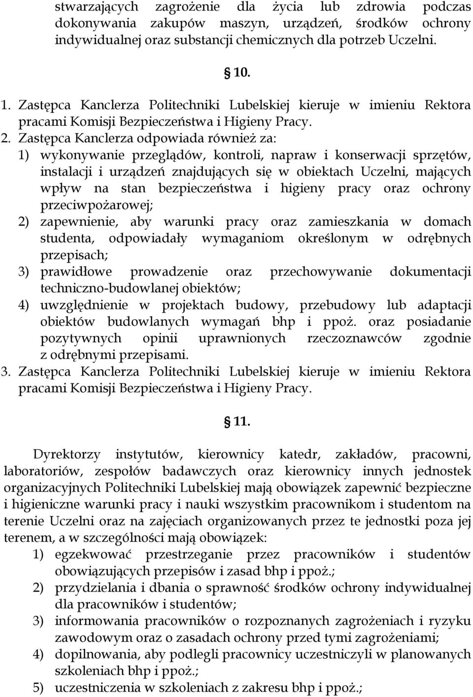 Zastępca Kanclerza odpowiada również za: 1) wykonywanie przeglądów, kontroli, napraw i konserwacji sprzętów, instalacji i urządzeń znajdujących się w obiektach Uczelni, mających wpływ na stan