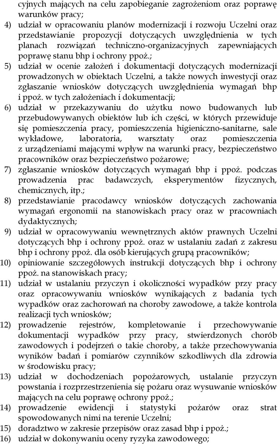 ; 5) udział w ocenie założeń i dokumentacji dotyczących modernizacji prowadzonych w obiektach Uczelni, a także nowych inwestycji oraz zgłaszanie wniosków dotyczących uwzględnienia wymagań bhp i ppoż.