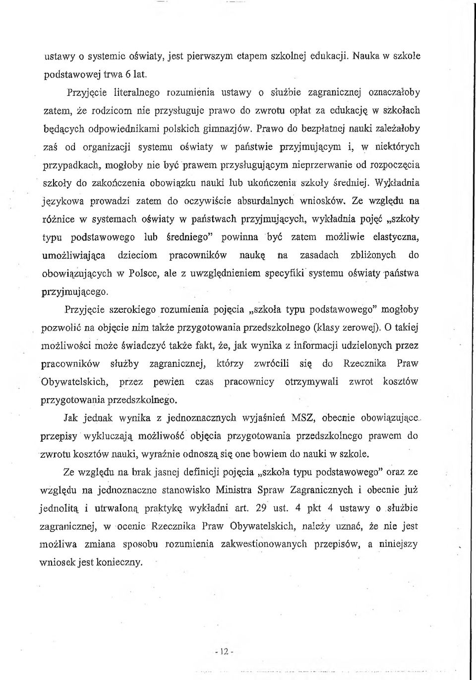 Prawo do bezpłatnej nauki zależałoby zaś od organizacji systemu oświaty w państwie przyjmującym i, w niektórych przypadkach, mogłoby nie być prawem przysługującym nieprzerwanie od rozpoczęcia szkoły