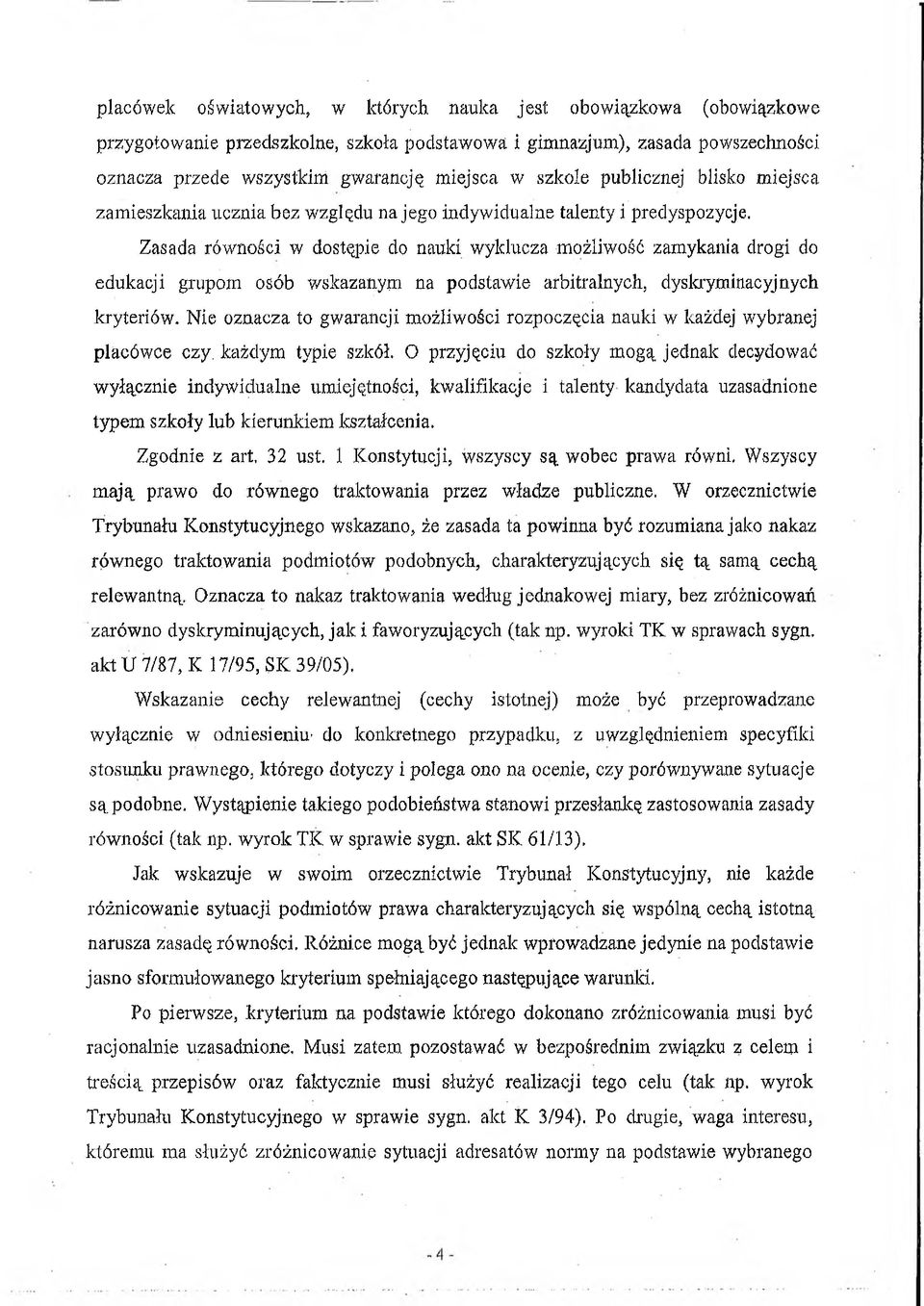 Zasada równości w dostępie do nauld wyklucza możliwość zamykania drogi do edukacji grupom osób wskazanym na podstawie arbitralnych, dyskryminacyjnych kryteriów.