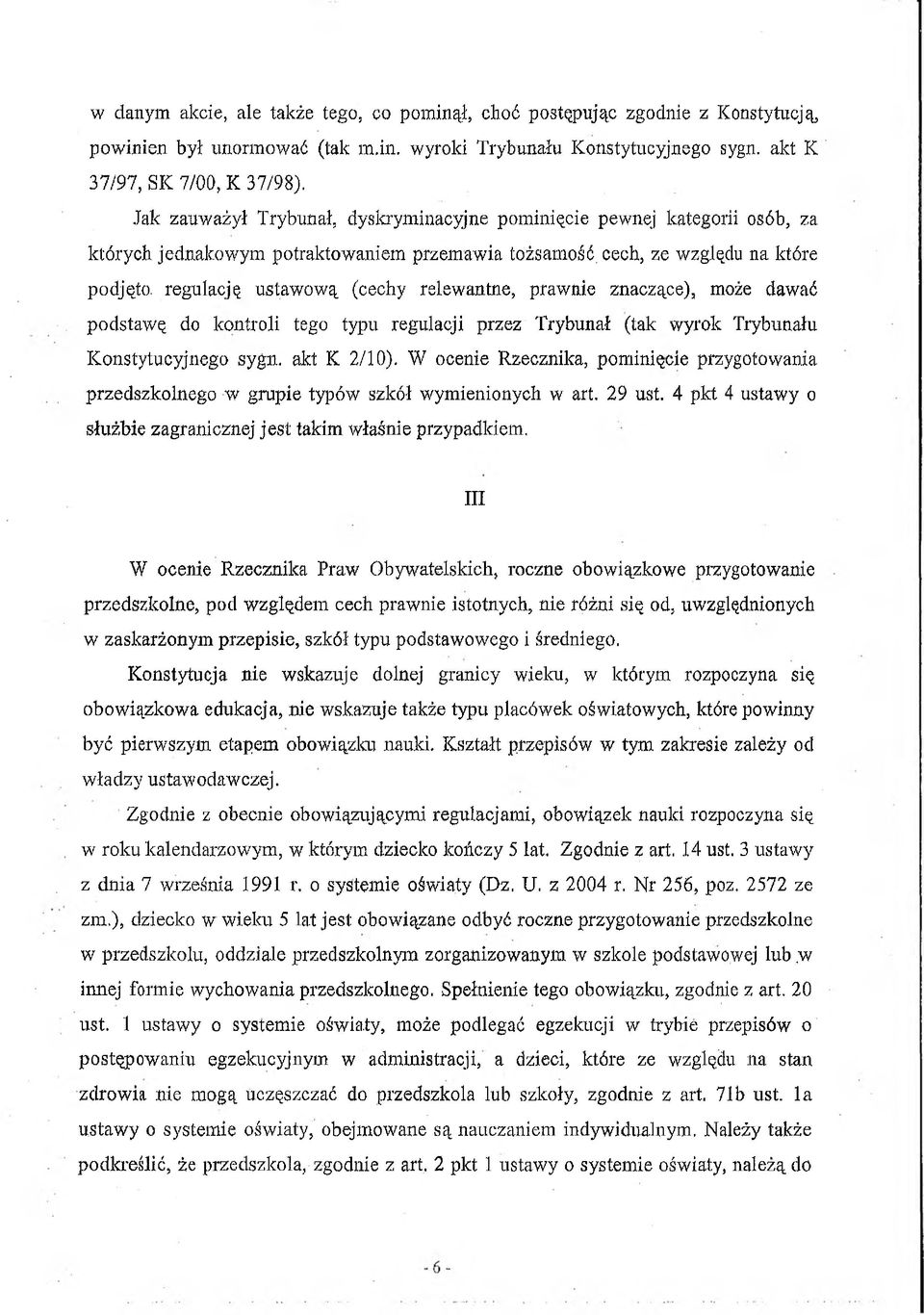 cech, ze względu na które podjęto, regulację ustawową (cechy relewantne, prawnie znaczące), może dawać podstawę do kontroli tego typu regulacji przez Trybunał (tak wyrok Trybunału Konstytucyjnego