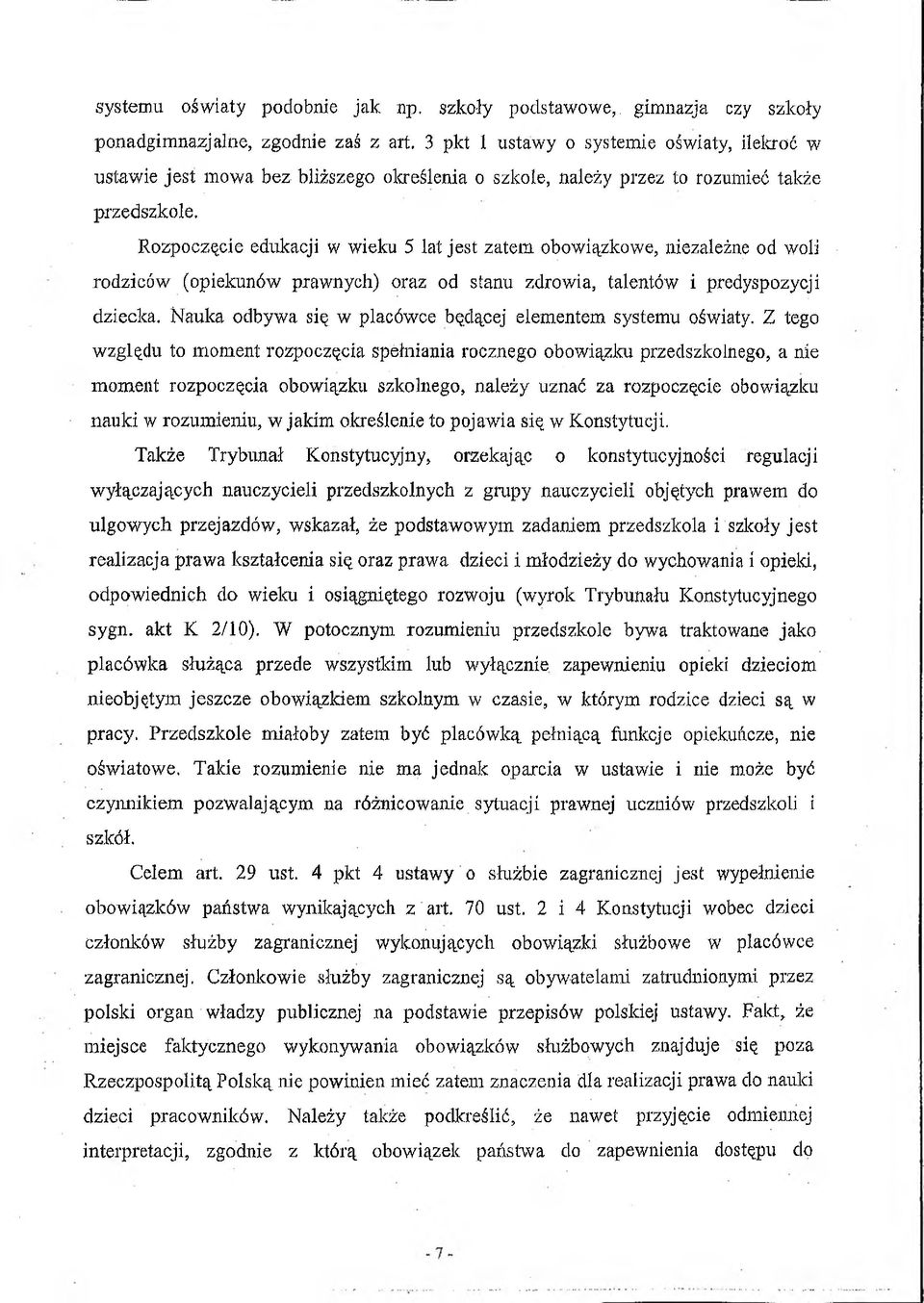 Rozpoczęcie edukacji w wieku 5 lat jest zatem obowiązkowe, niezależne od woli rodziców (opiekunów prawnych) oraz od stanu zdrowia, talentów i predyspozycji dziecka.