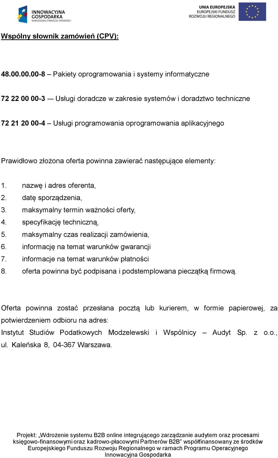 Prawidłowo złożona oferta powinna zawierać następujące elementy: 1. nazwę i adres oferenta, 2. datę sporządzenia, 3. maksymalny termin ważności oferty, 4. specyfikację techniczną, 5.