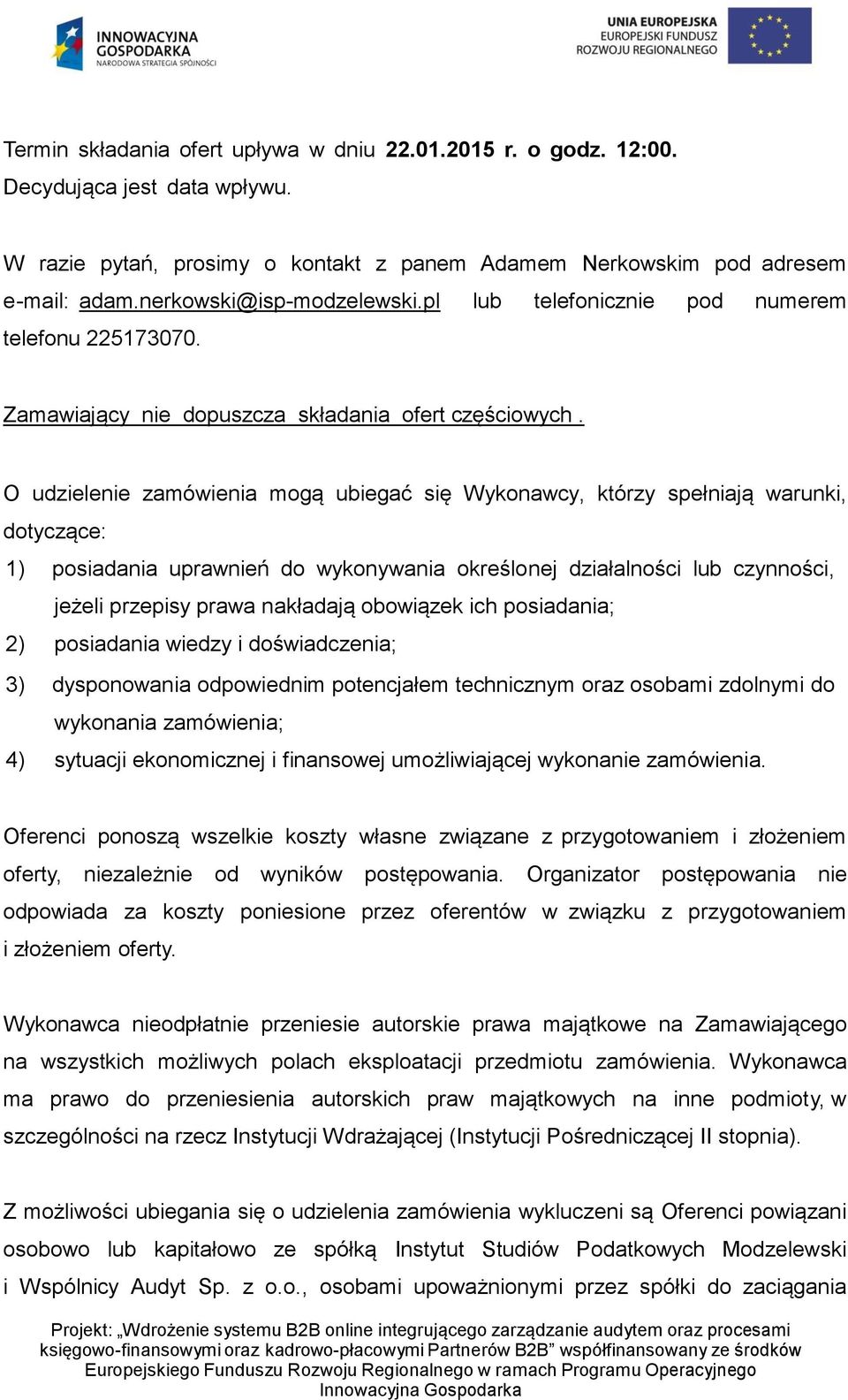 O udzielenie zamówienia mogą ubiegać się Wykonawcy, którzy spełniają warunki, dotyczące: 1) posiadania uprawnień do wykonywania określonej działalności lub czynności, jeżeli przepisy prawa nakładają