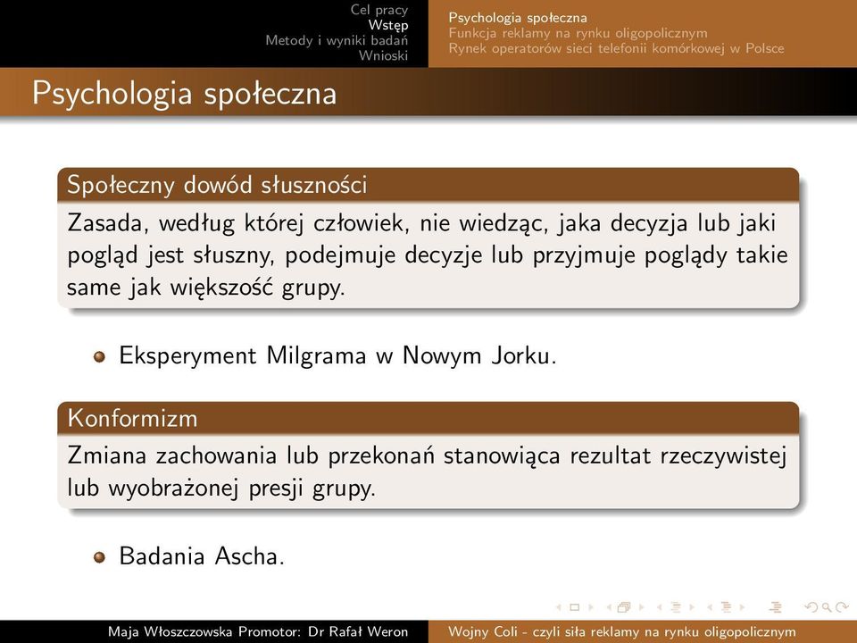 pogląd jest słuszny, podejmuje decyzje lub przyjmuje poglądy takie same jak większość grupy.