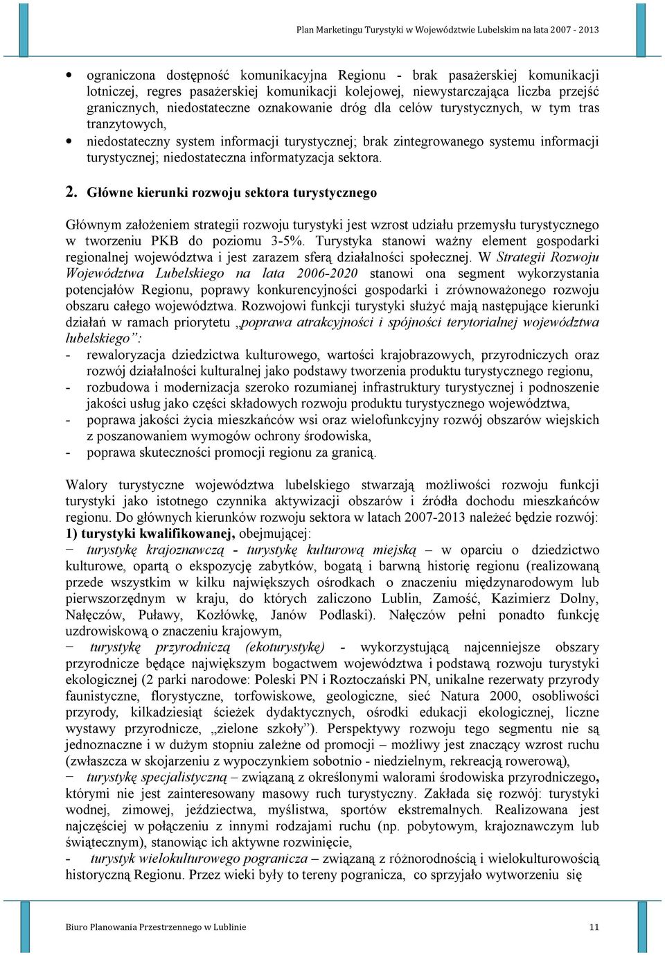 sektora. 2. Główne kierunki rozwoju sektora turystycznego Głównym założeniem strategii rozwoju turystyki jest wzrost udziału przemysłu turystycznego w tworzeniu PKB do poziomu 3-5%.