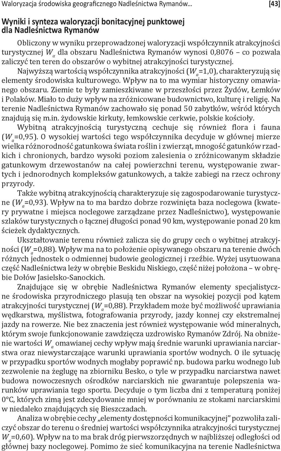 Najwyższą wartością współczynnika atrakcyjności (W a =1,0), charakteryzują się elementy środowiska kulturowego. Wpływ na to ma wymiar historyczny omawianego obszaru.