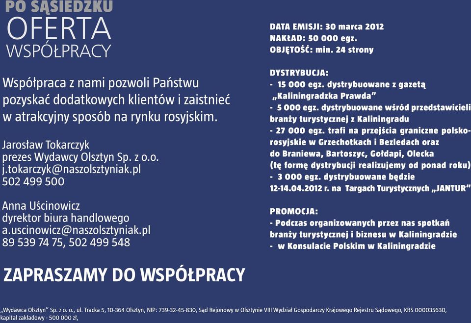 24 strony dystrybucja: - 15 000 egz. dystrybuowane z gazetą kaliningradzka Prawda - 5 000 egz. dystrybuowane wśród przedstawicieli branży turystycznej z kaliningradu - 27 000 egz.