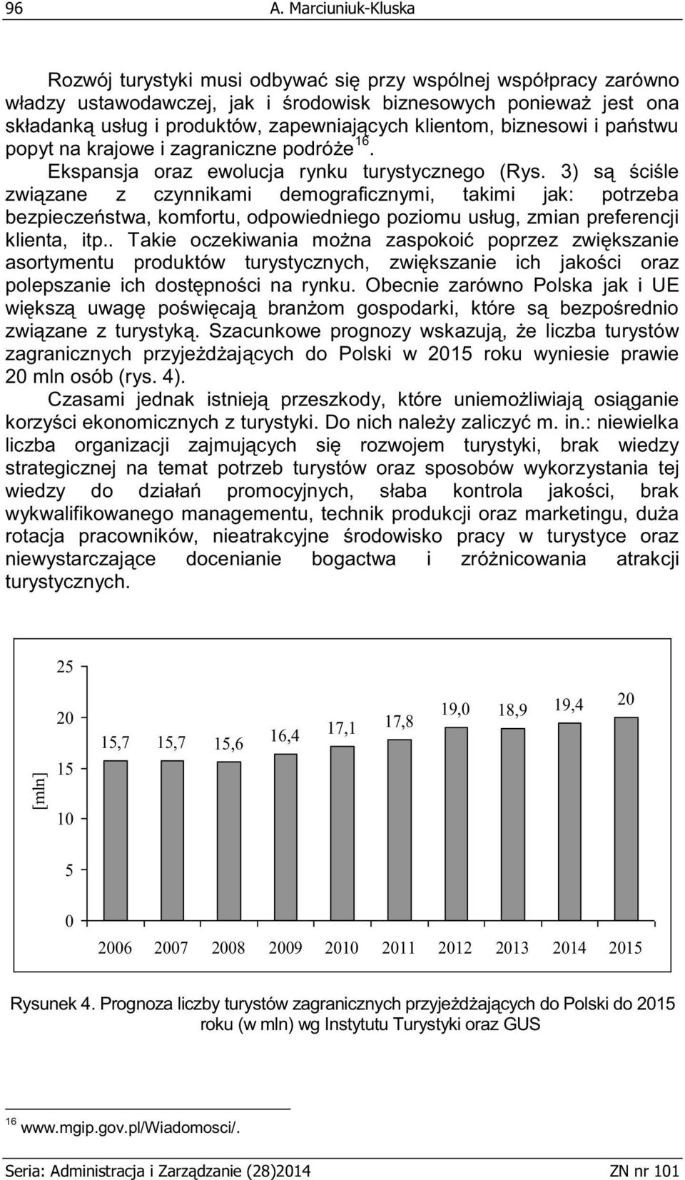 3) są ściśle związane z czynnikami demograficznymi, takimi jak: potrzeba bezpieczeństwa, komfortu, odpowiedniego poziomu usług, zmian preferencji klienta, itp.