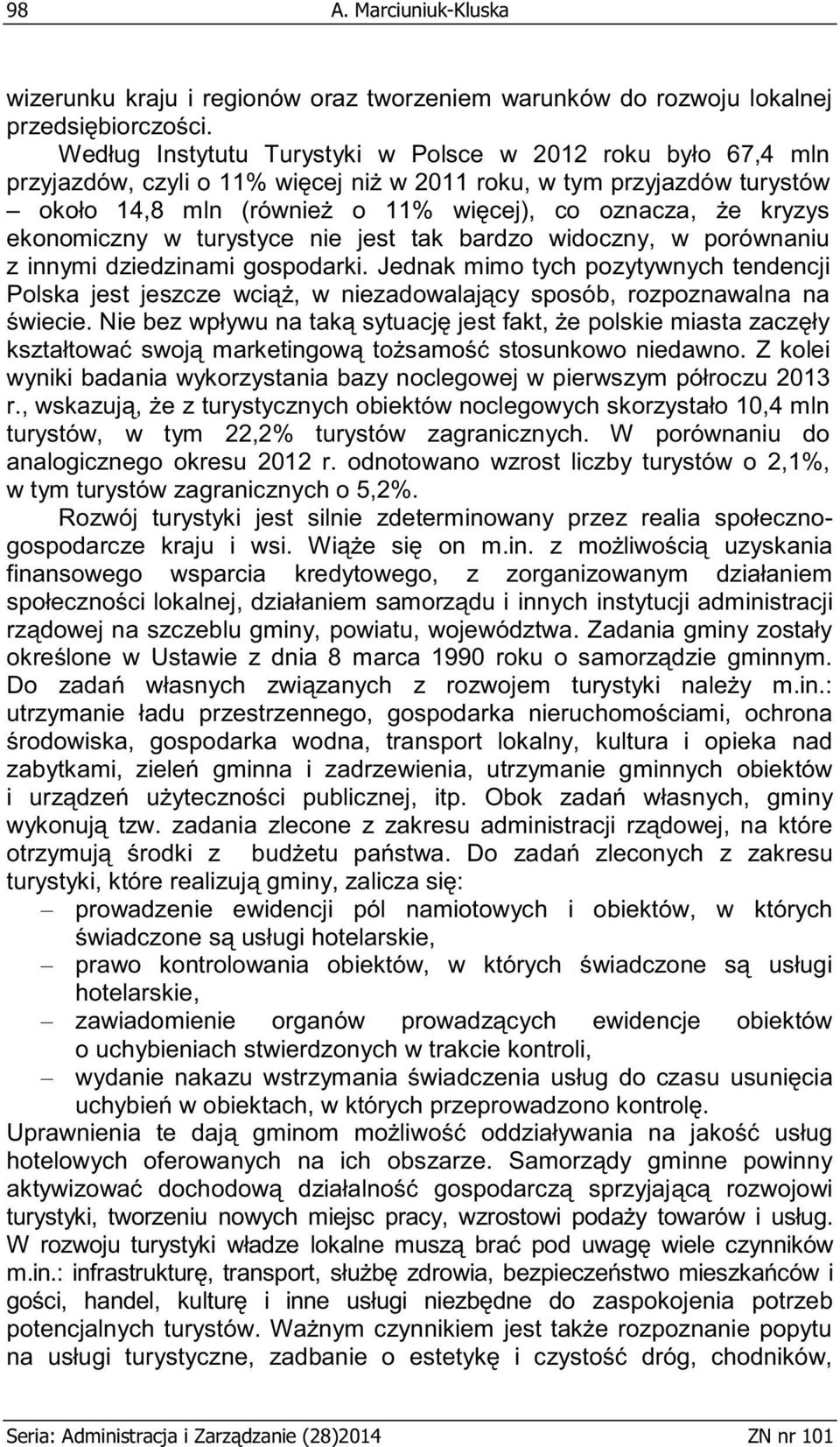 ekonomiczny w turystyce nie jest tak bardzo widoczny, w porównaniu z innymi dziedzinami gospodarki.