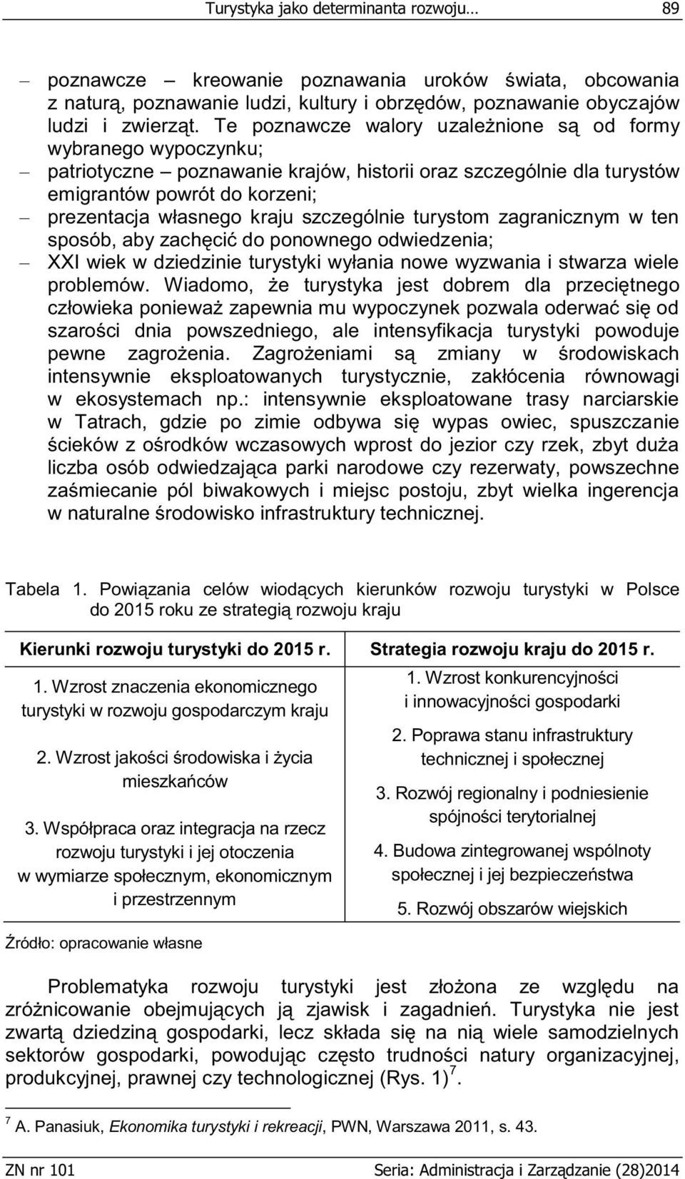 szczególnie turystom zagranicznym w ten sposób, aby zachęcić do ponownego odwiedzenia; XXI wiek w dziedzinie turystyki wyłania nowe wyzwania i stwarza wiele problemów.