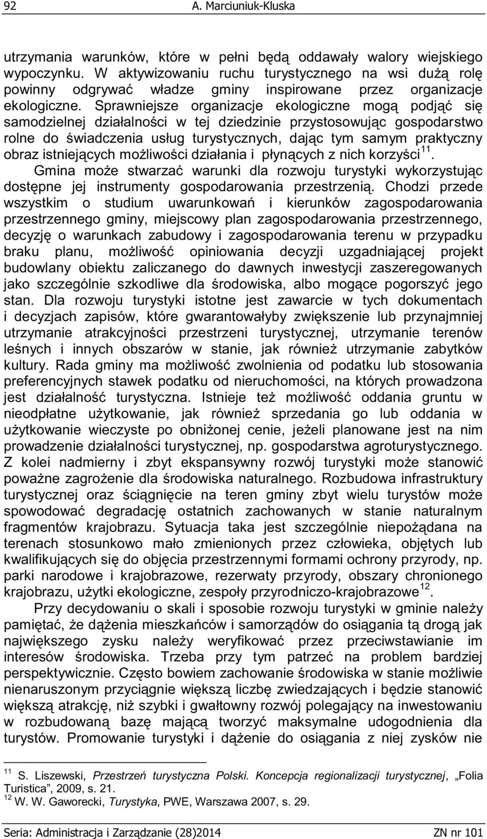 Sprawniejsze organizacje ekologiczne mogą podjąć się samodzielnej działalności w tej dziedzinie przystosowując gospodarstwo rolne do świadczenia usług turystycznych, dając tym samym praktyczny obraz