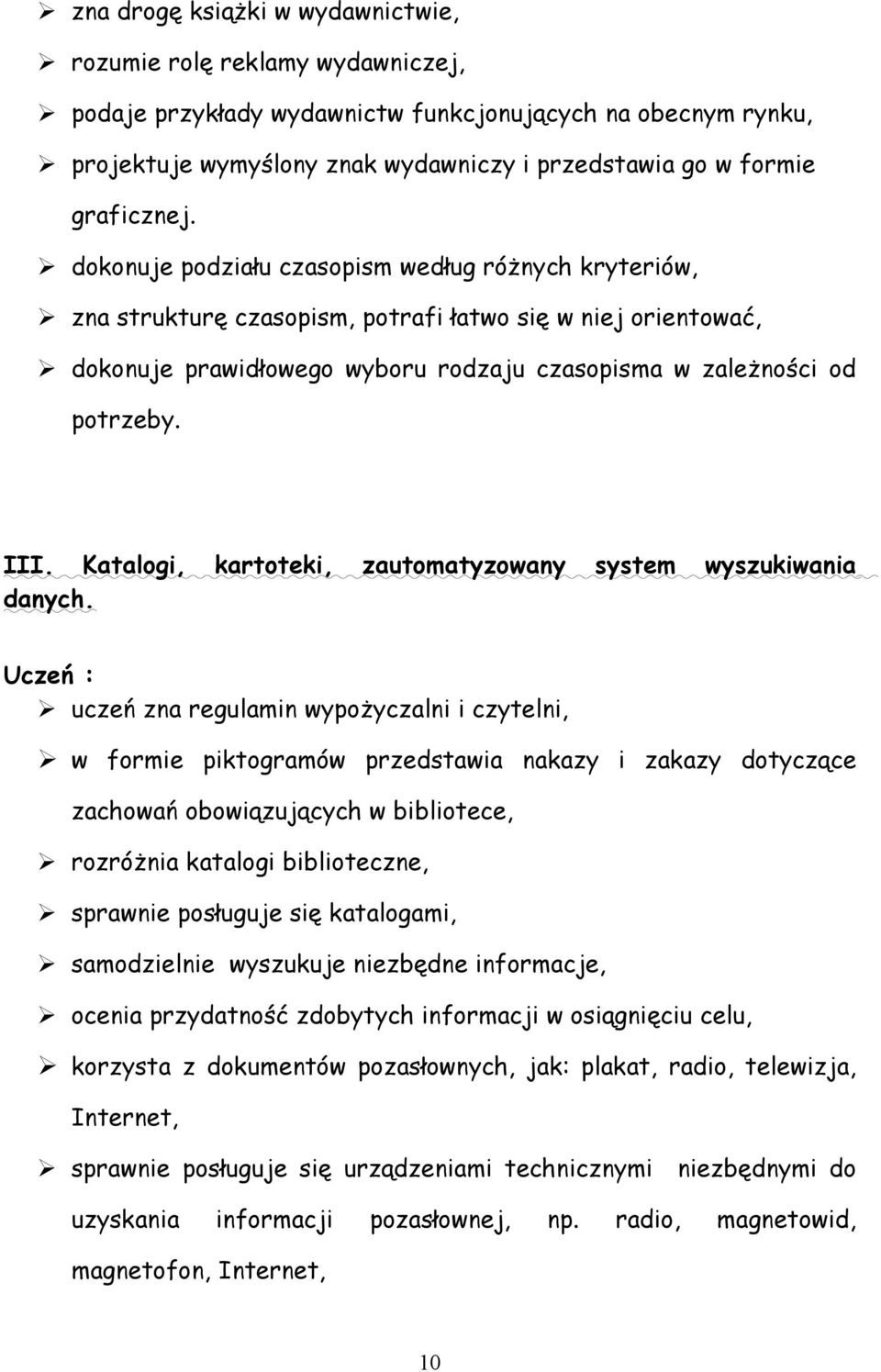 dokonuje podziału czasopism według różnych kryteriów, zna strukturę czasopism, potrafi łatwo się w niej orientować, dokonuje prawidłowego wyboru rodzaju czasopisma w zależności od potrzeby. III.