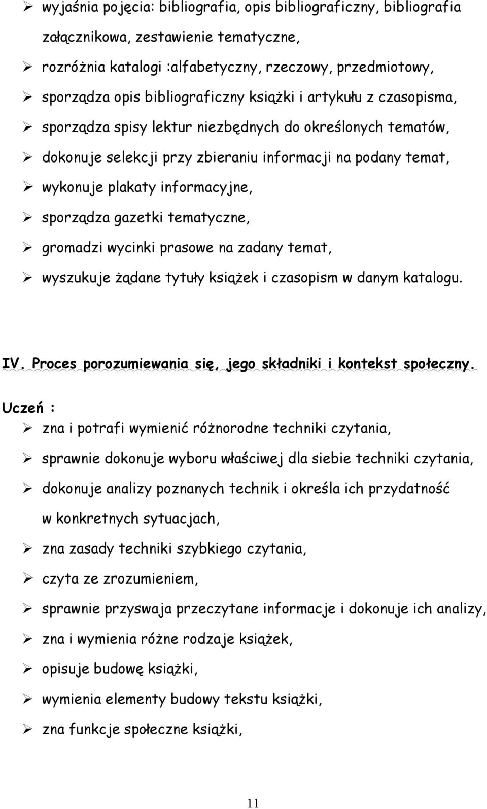 gazetki tematyczne, gromadzi wycinki prasowe na zadany temat, wyszukuje żądane tytuły książek i czasopism w danym katalogu. IV. Proces porozumiewania się, jego składniki i kontekst społeczny.