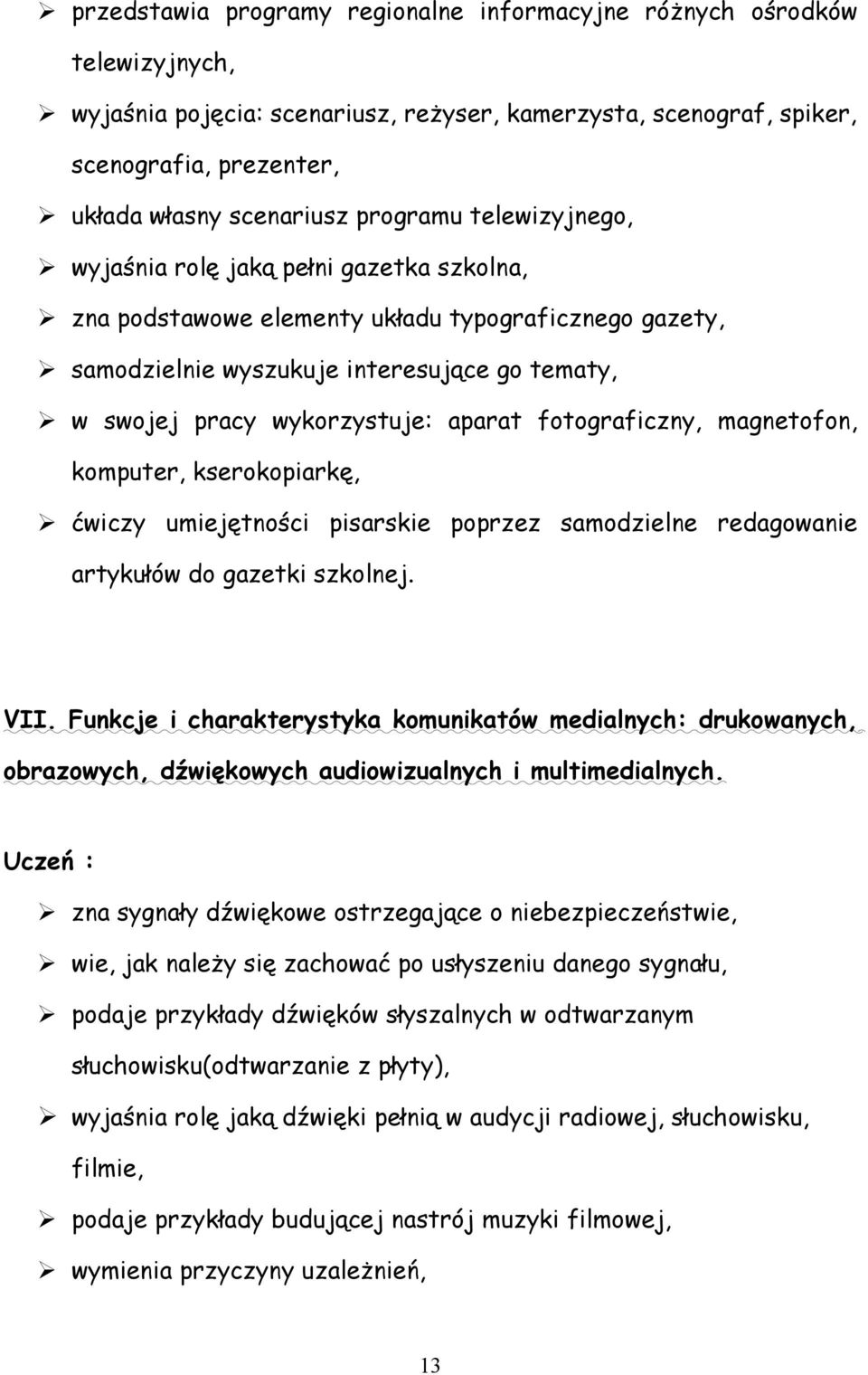 aparat fotograficzny, magnetofon, komputer, kserokopiarkę, ćwiczy umiejętności pisarskie poprzez samodzielne redagowanie artykułów do gazetki szkolnej. VII.