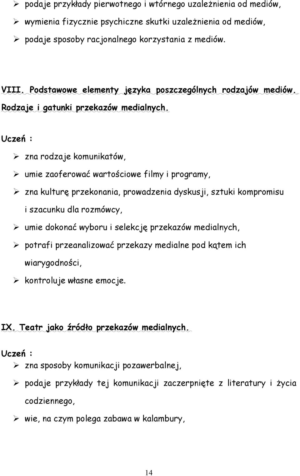 zna rodzaje komunikatów, umie zaoferować wartościowe filmy i programy, zna kulturę przekonania, prowadzenia dyskusji, sztuki kompromisu i szacunku dla rozmówcy, umie dokonać wyboru i selekcję