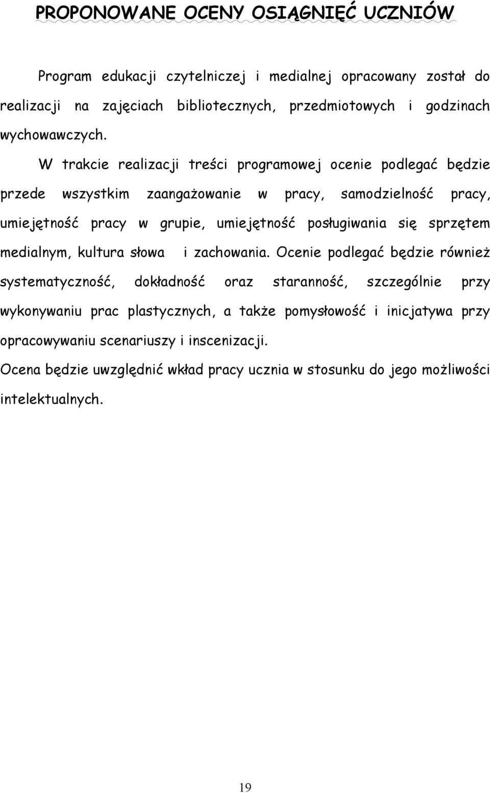 W trakcie realizacji treści programowej ocenie podlegać będzie przede wszystkim zaangażowanie w pracy, samodzielność pracy, umiejętność pracy w grupie, umiejętność posługiwania