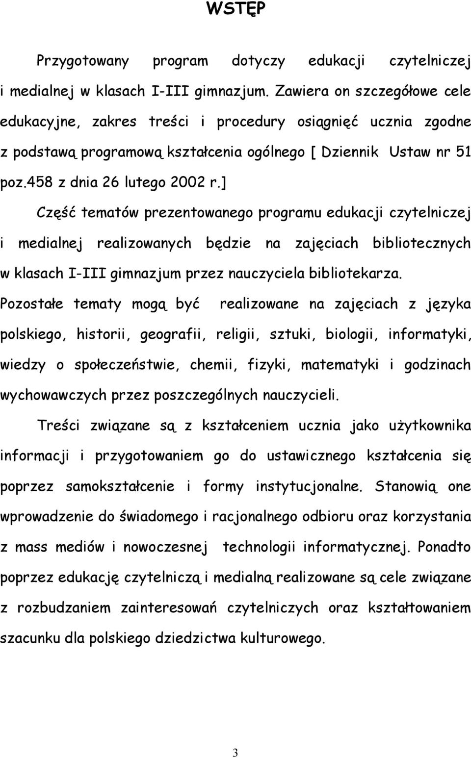 ] Część tematów prezentowanego programu edukacji czytelniczej i medialnej realizowanych będzie na zajęciach bibliotecznych w klasach I-III gimnazjum przez nauczyciela bibliotekarza.